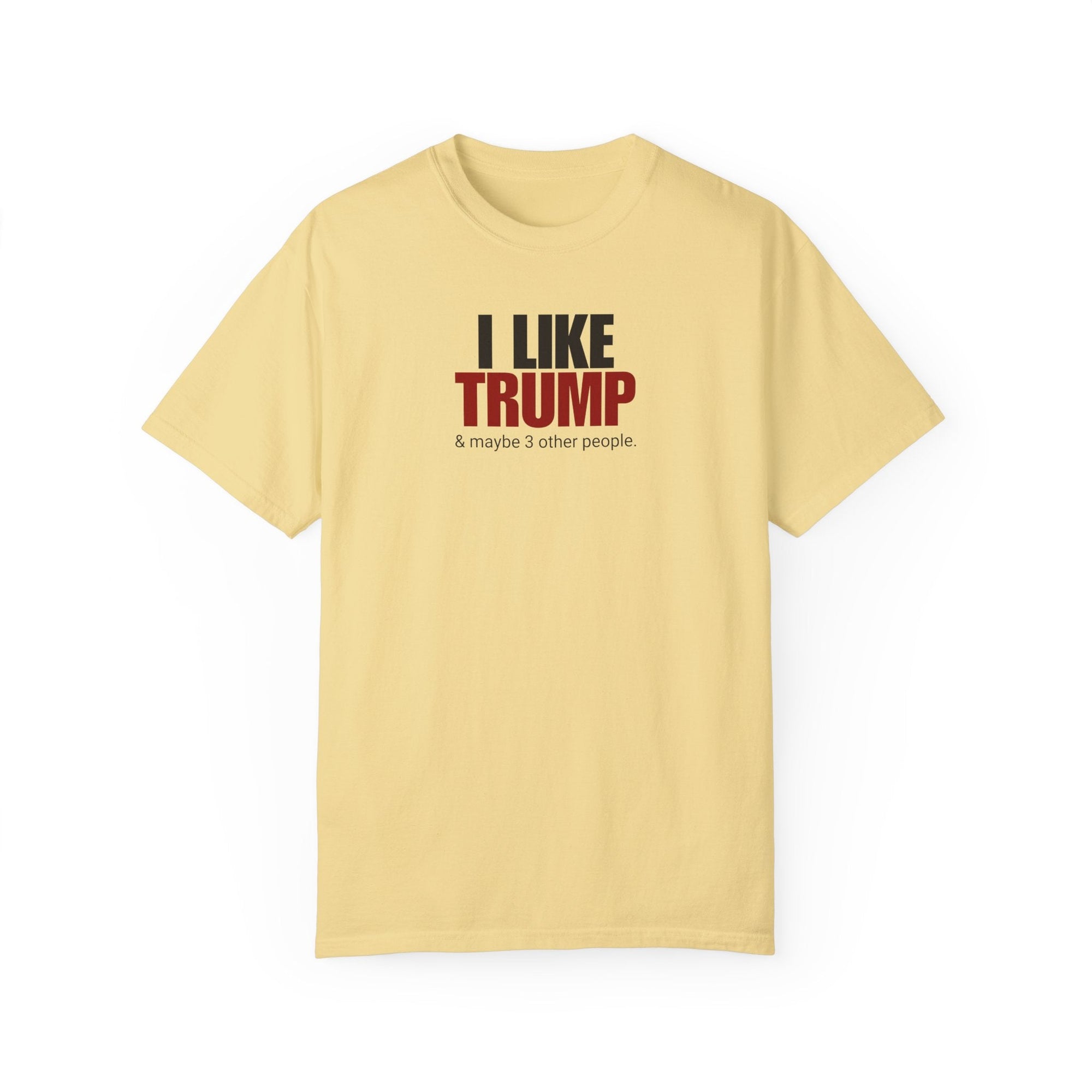 Garment-Dyed Unisex T-Shirt - "I Like Trump & Maybe 3 Other People" - Casual Statement Tee for Political Fans Printify