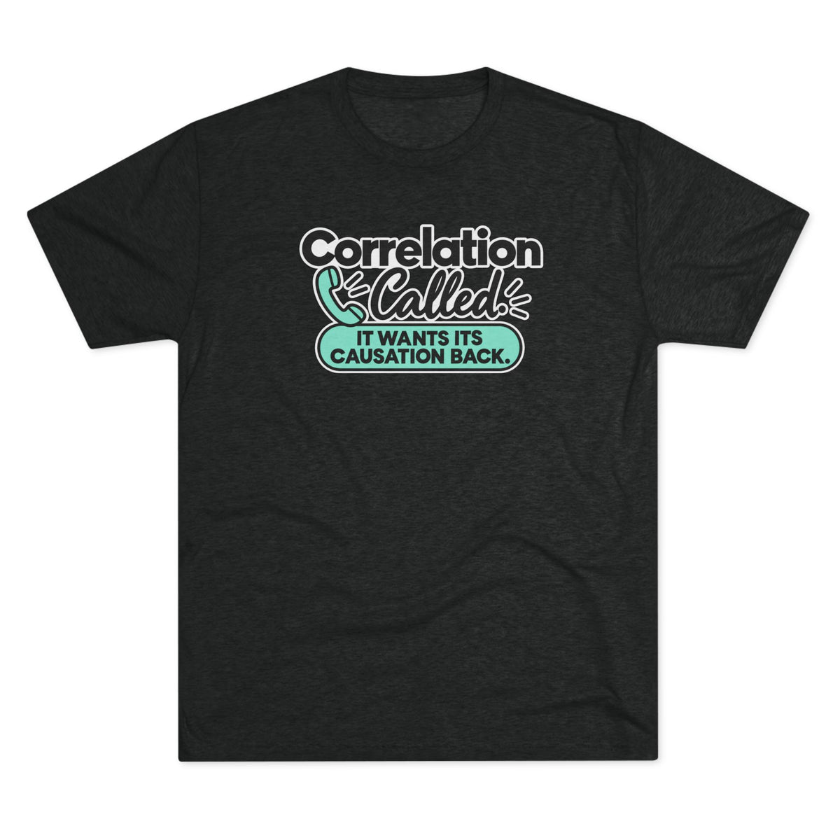 Correlation Called: It Wants Its Causation Back Tri-Blend T-Shirt