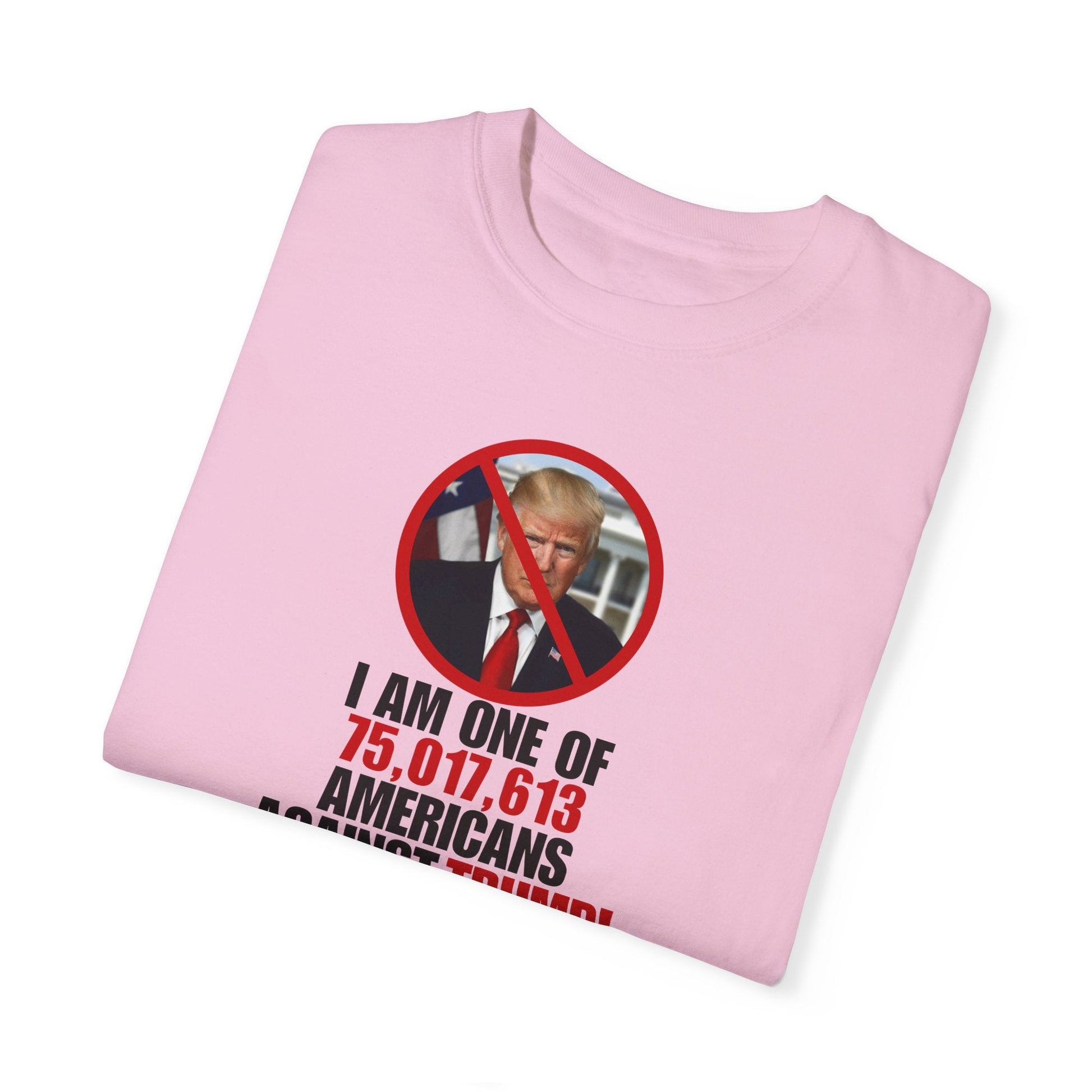 Unisex Garment-Dyed T-Shirt - ‘I Am One of 75,017,613 Americans Against Trump’ Printify