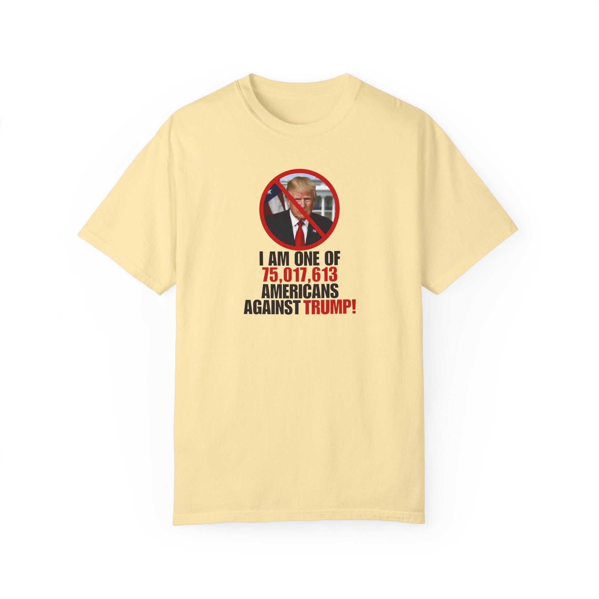 Unisex Garment-Dyed T-Shirt - ‘I Am One of 75,017,613 Americans Against Trump’ Printify