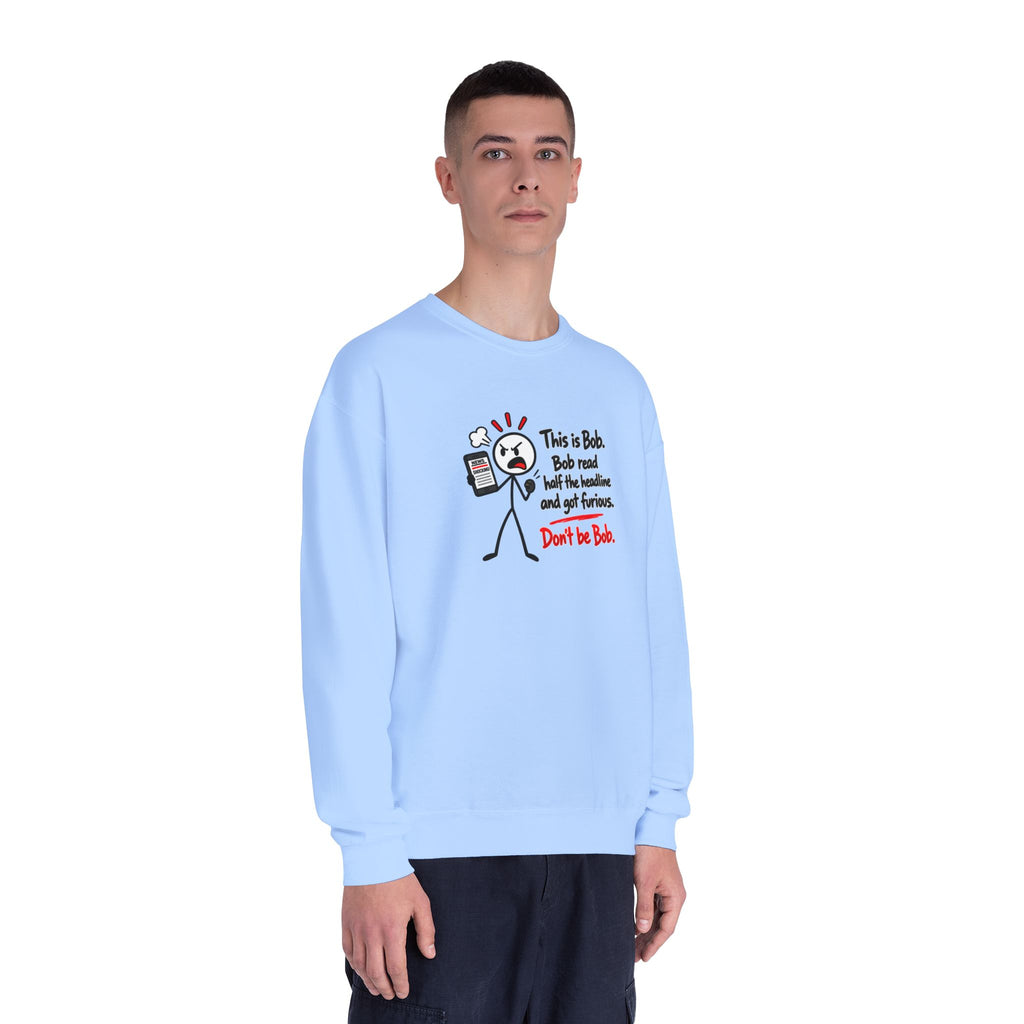 Don’t Be Bob Sweatshirt | Read Beyond the Headline Social Media Humor Crewneck