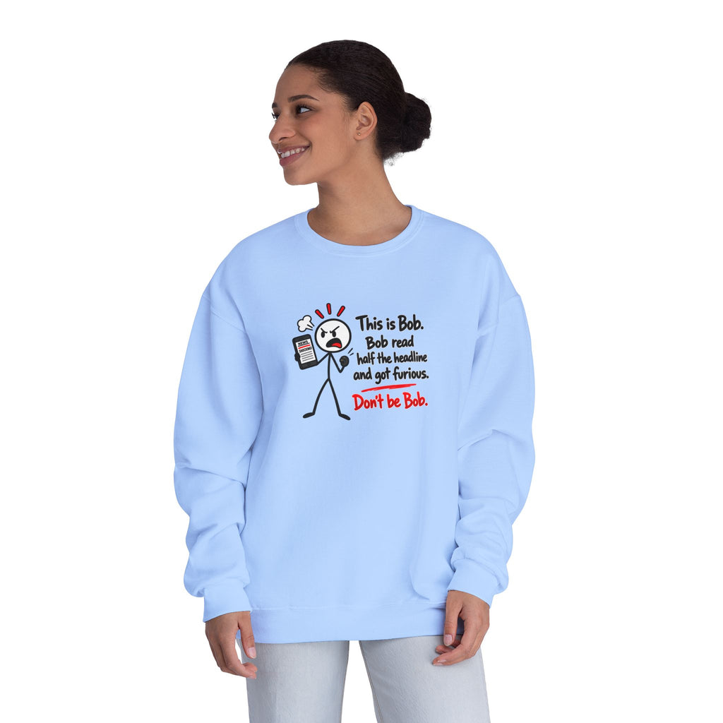 Don’t Be Bob Sweatshirt | Read Beyond the Headline Social Media Humor Crewneck