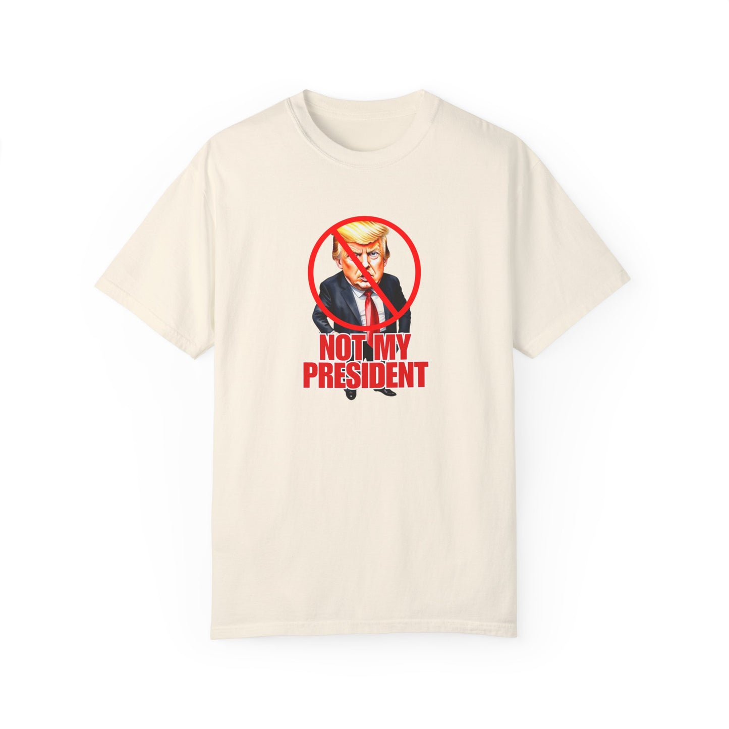 Protest Statement T-Shirt - "Not My President" Unisex Garment-Dyed Tee