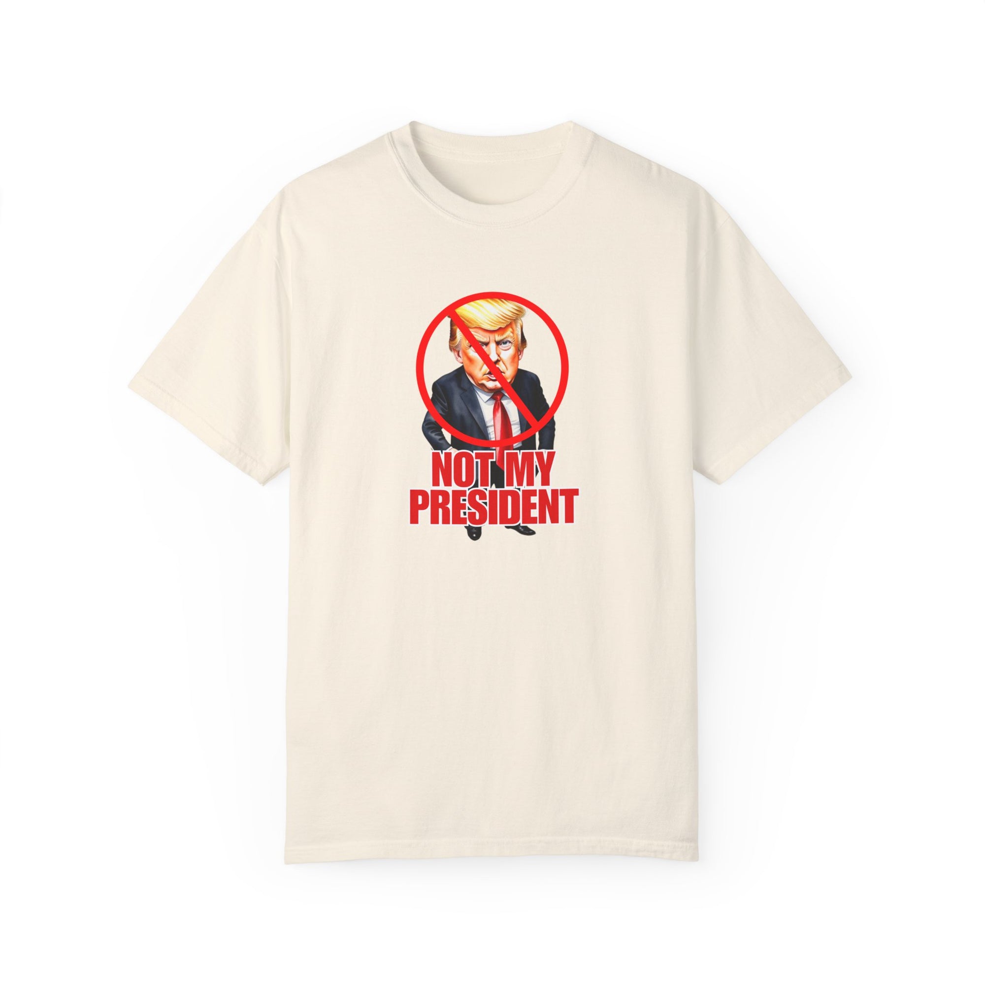 Protest Statement T-Shirt - "Not My President" Unisex Garment-Dyed Tee