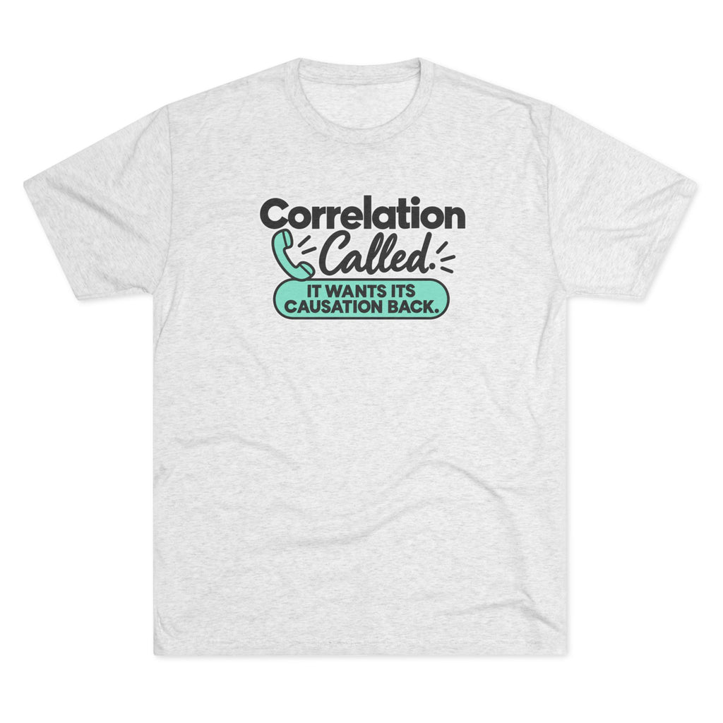 Correlation Called: It Wants Its Causation Back Tri-Blend T-Shirt
