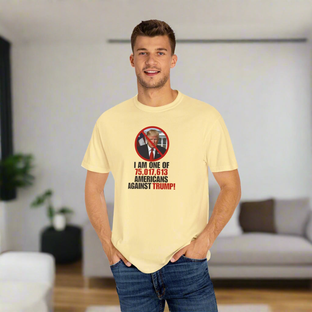 Unisex Garment-Dyed T-Shirt - ‘I Am One of 75,017,613 Americans Against Trump’ Printify