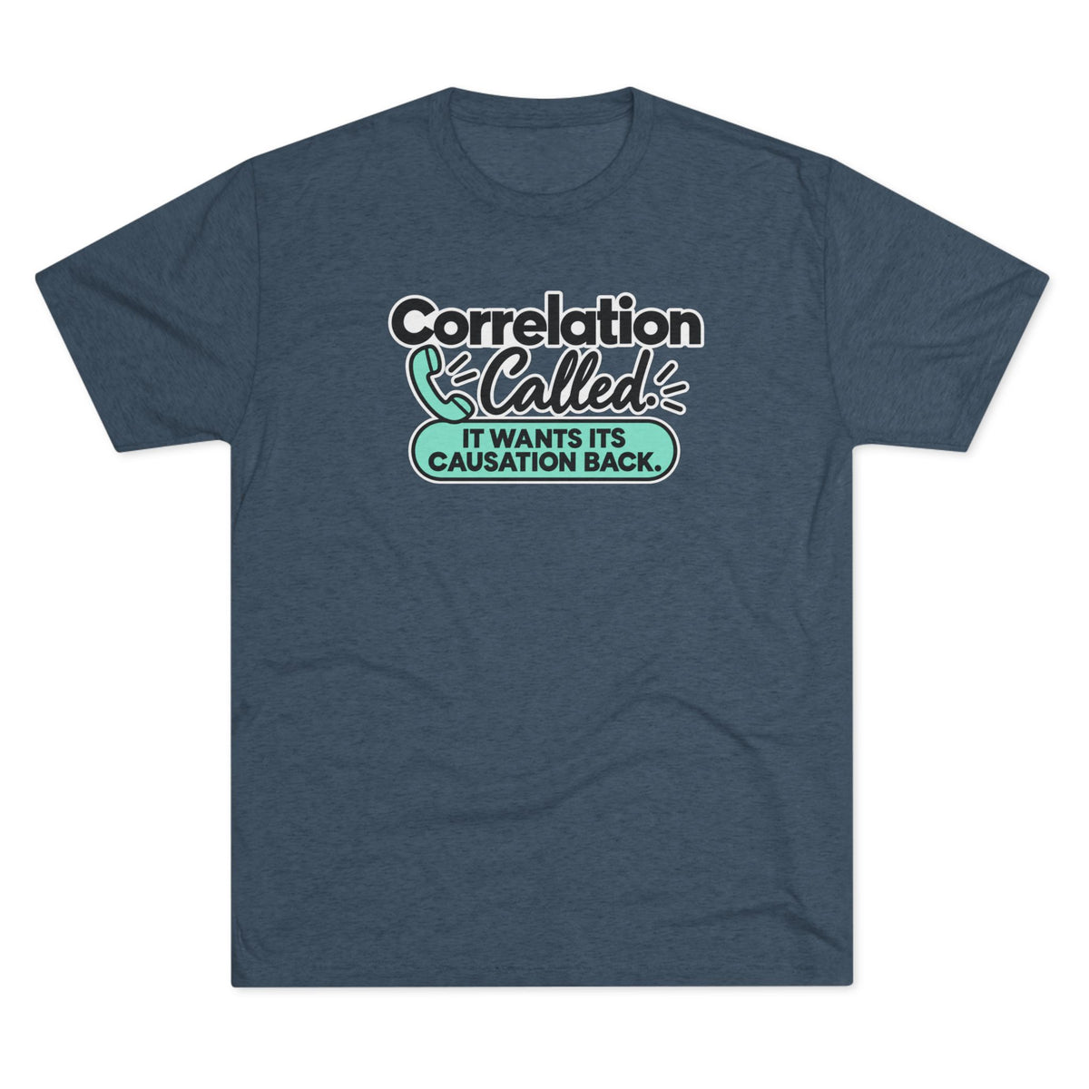 Correlation Called: It Wants Its Causation Back Tri-Blend T-Shirt