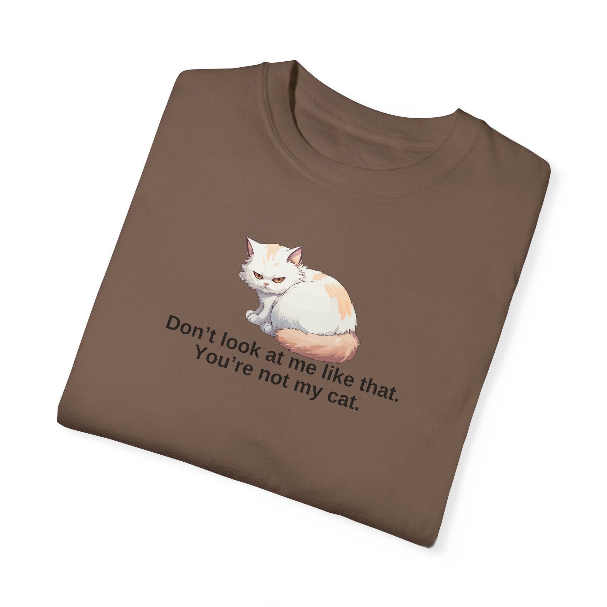 Don’t Look at Me Like That, You’re Not My Cat Unisex Garment-Dyed T-Shirt Printify