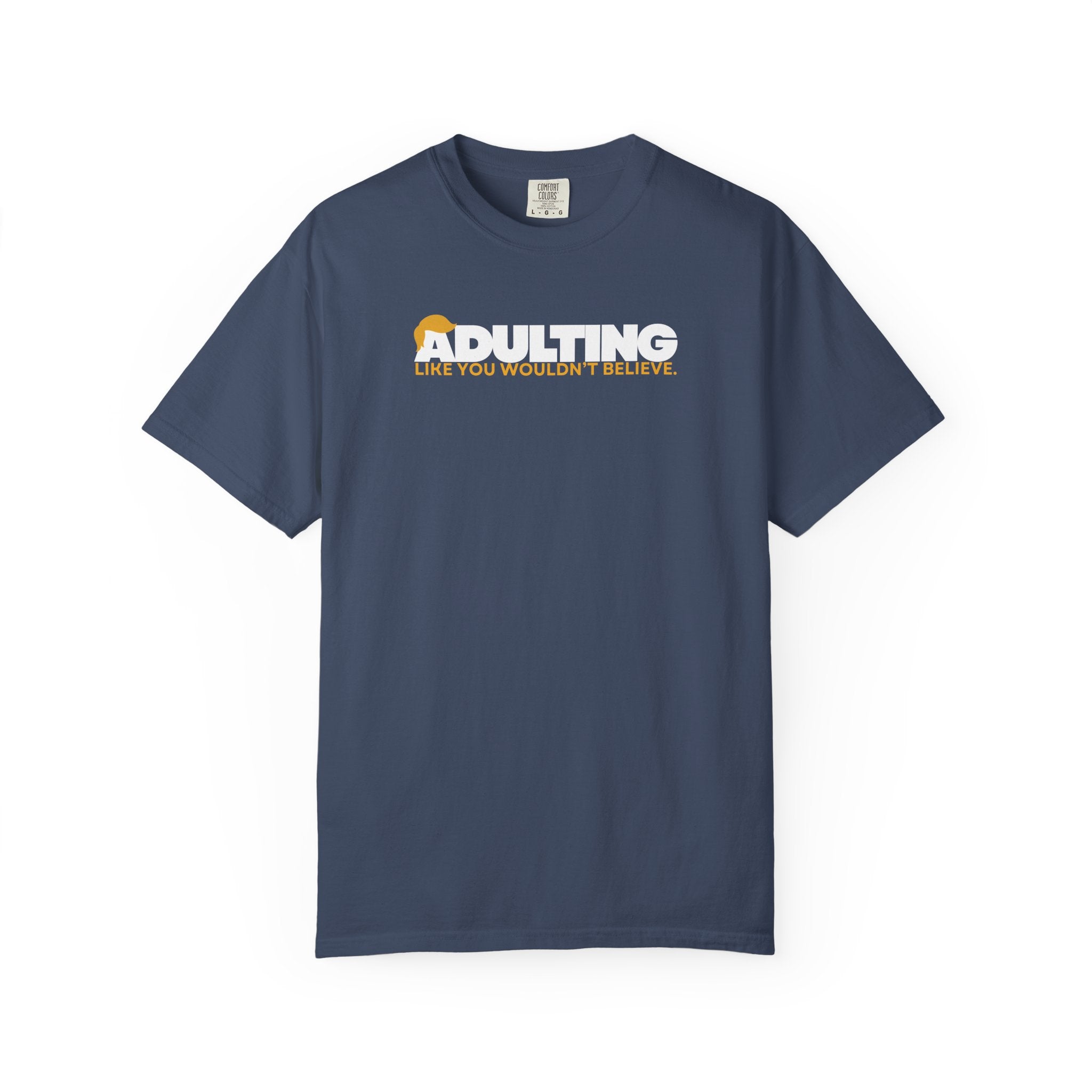 Adulting, Like You Wouldn’t Believe – Garment-Dyed Unisex T-Shirt