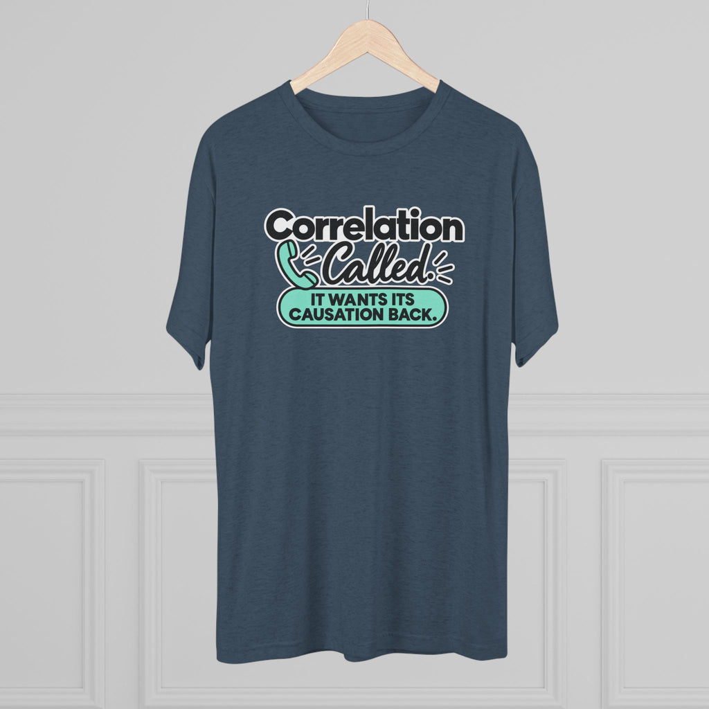Correlation Called: It Wants Its Causation Back Tri-Blend T-Shirt