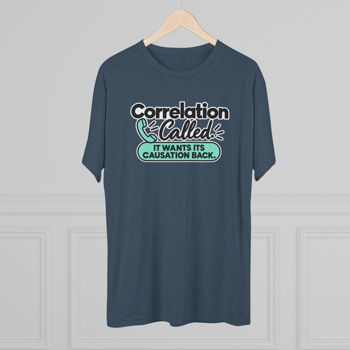 Correlation Called: It Wants Its Causation Back Tri-Blend T-Shirt