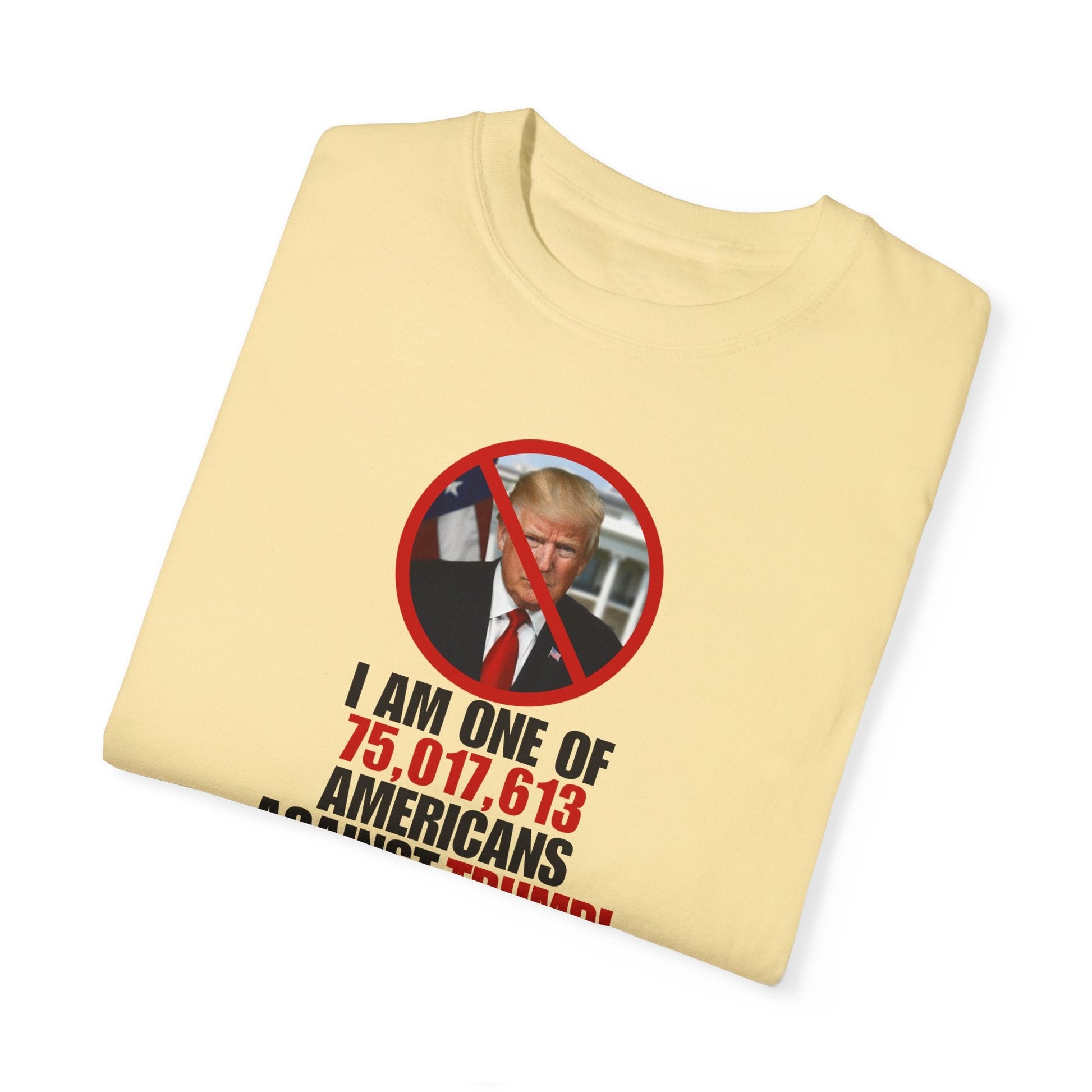 Unisex Garment-Dyed T-Shirt - ‘I Am One of 75,017,613 Americans Against Trump’ Printify