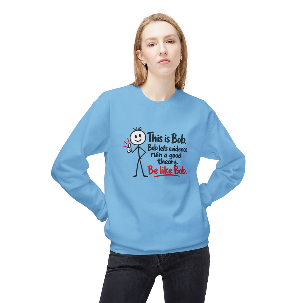 Be Like Bob True Crime Sweatshirt | Evidence Over Theories Crewneck