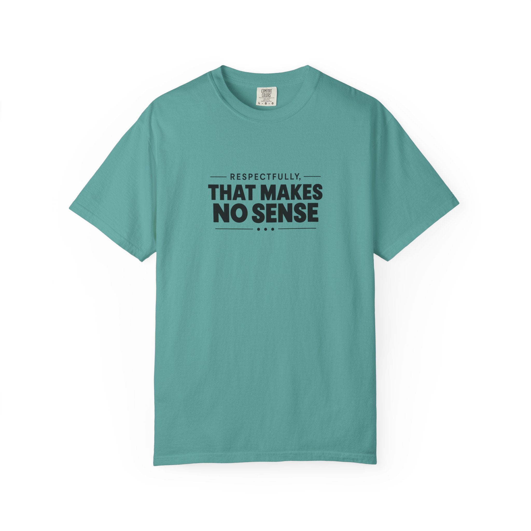 Respectfully, That Makes No Sense Garment-Dyed Graphic T-Shirt