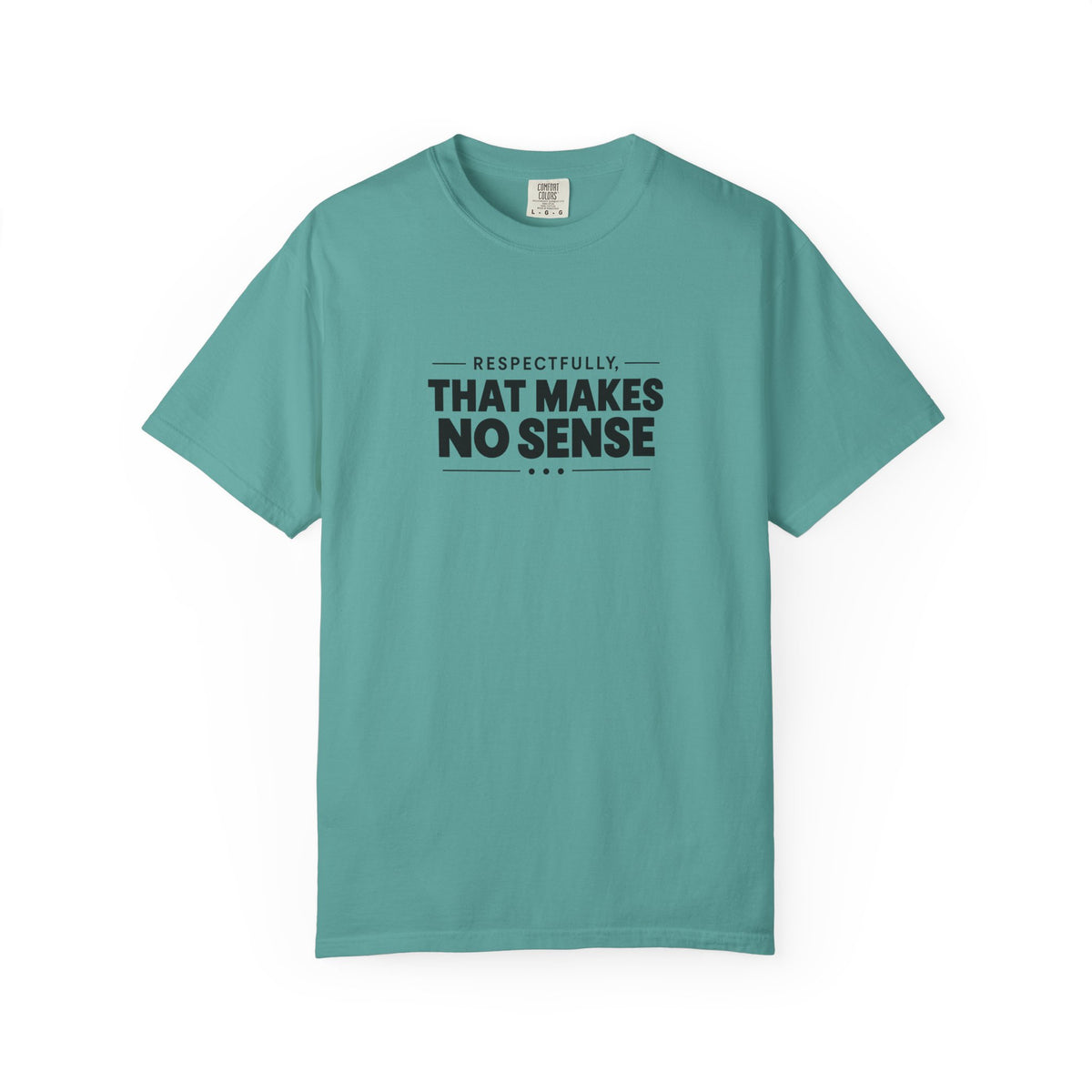Respectfully, That Makes No Sense Garment-Dyed Graphic T-Shirt