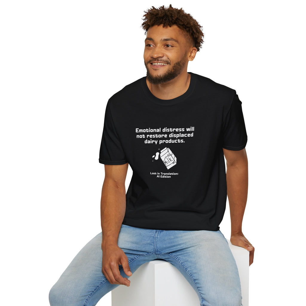 AI Translation: Emotional Distress Will Not Restore Displaced Dairy Products T-Shirt