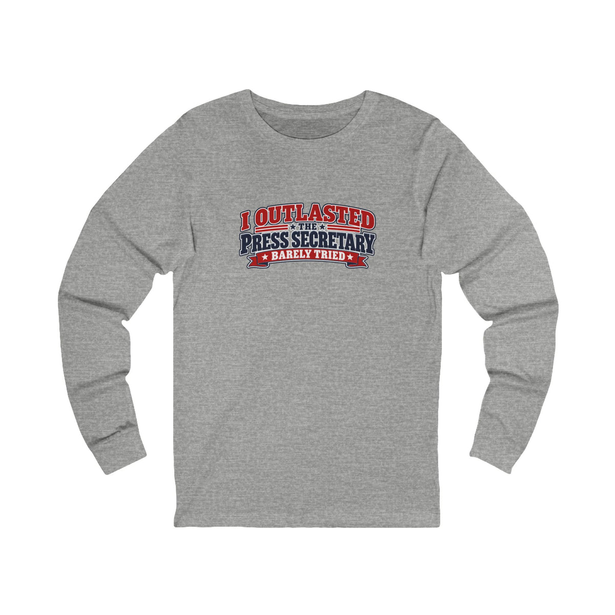 I Outlasted the Press Secretary | Barely Tried Political Humor Long Sleeve Shirt