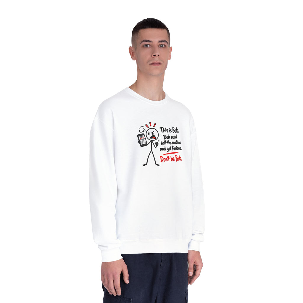 Don’t Be Bob Sweatshirt | Read Beyond the Headline Social Media Humor Crewneck