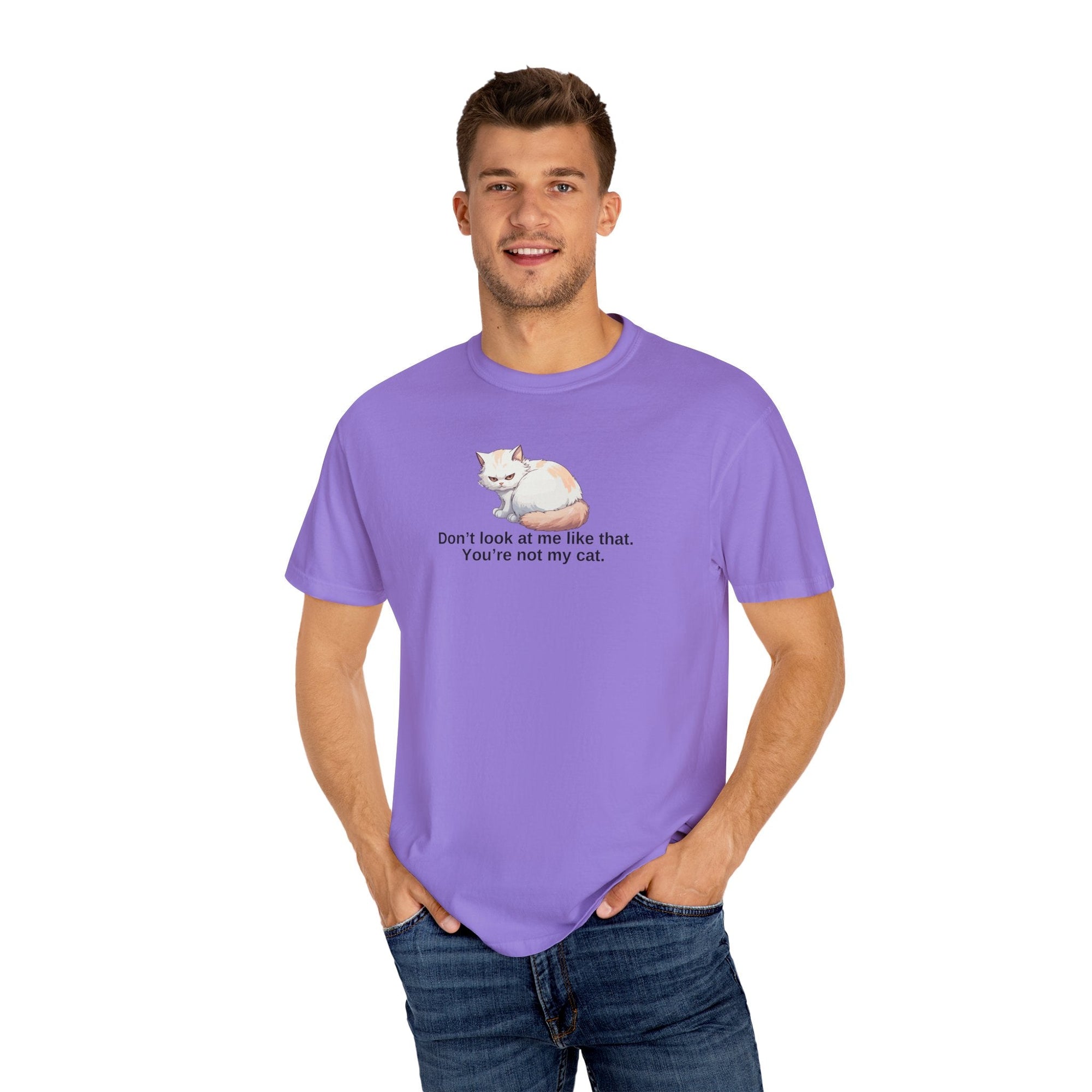 Don’t Look at Me Like That, You’re Not My Cat Unisex Garment-Dyed T-Shirt Printify
