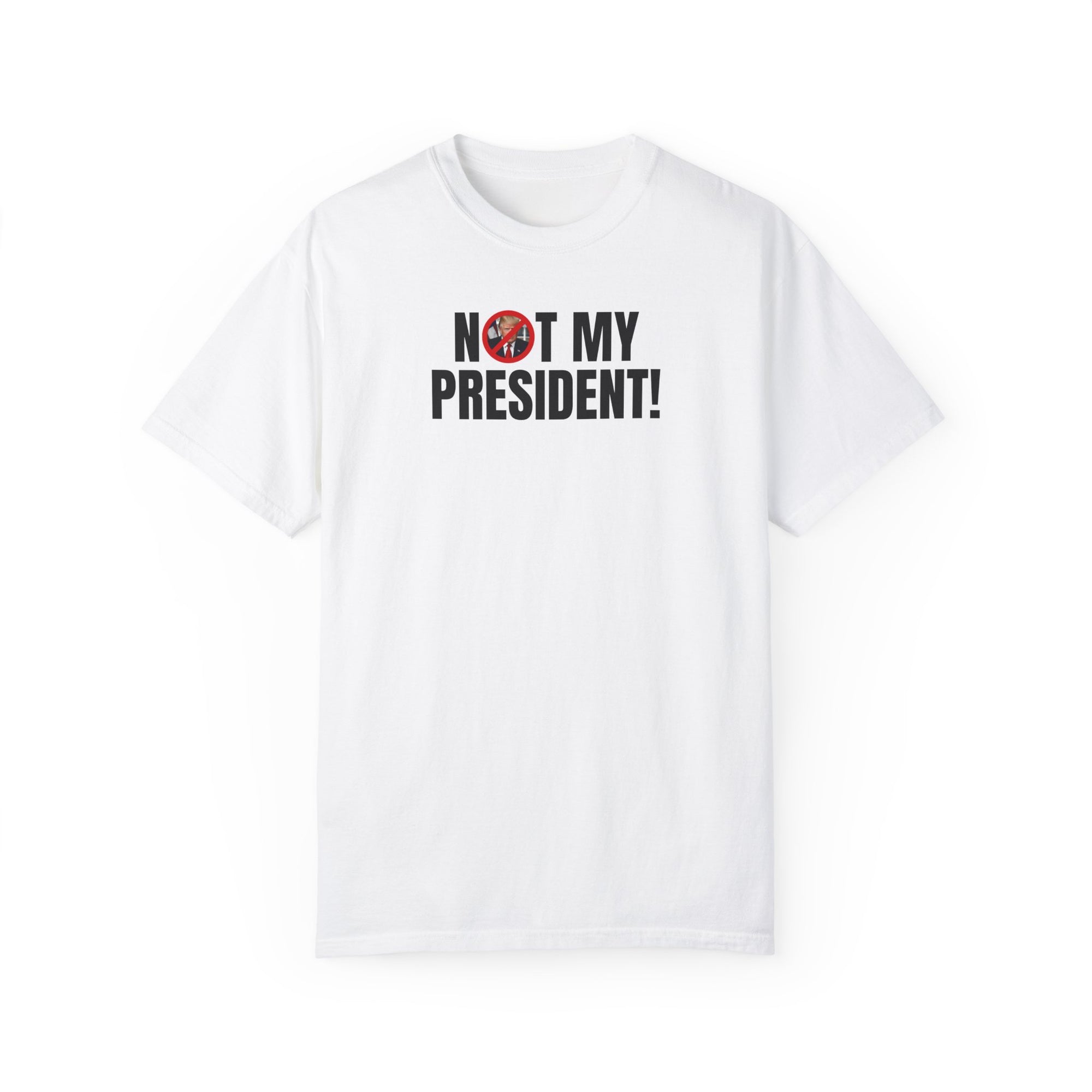 Unisex Garment-Dyed T-Shirt - "Not My President!" Political Statement Tee