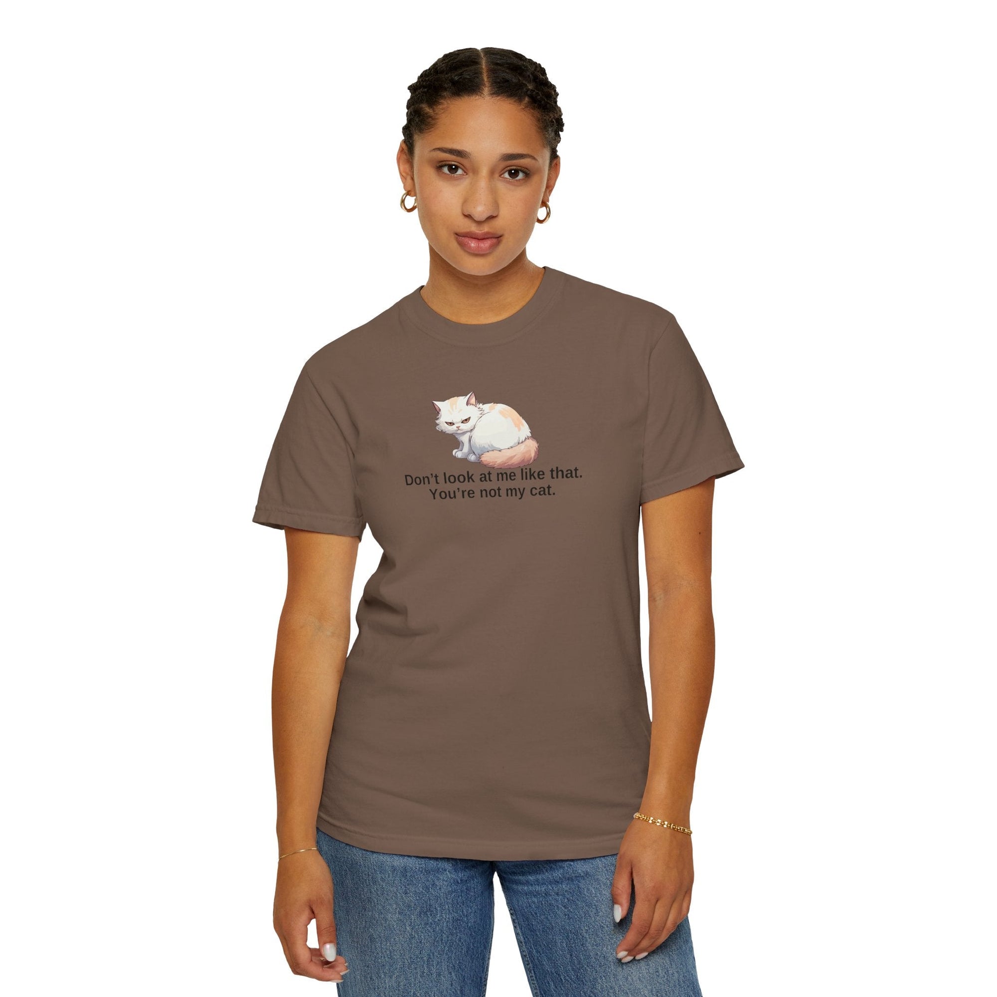 Don’t Look at Me Like That, You’re Not My Cat Unisex Garment-Dyed T-Shirt Printify