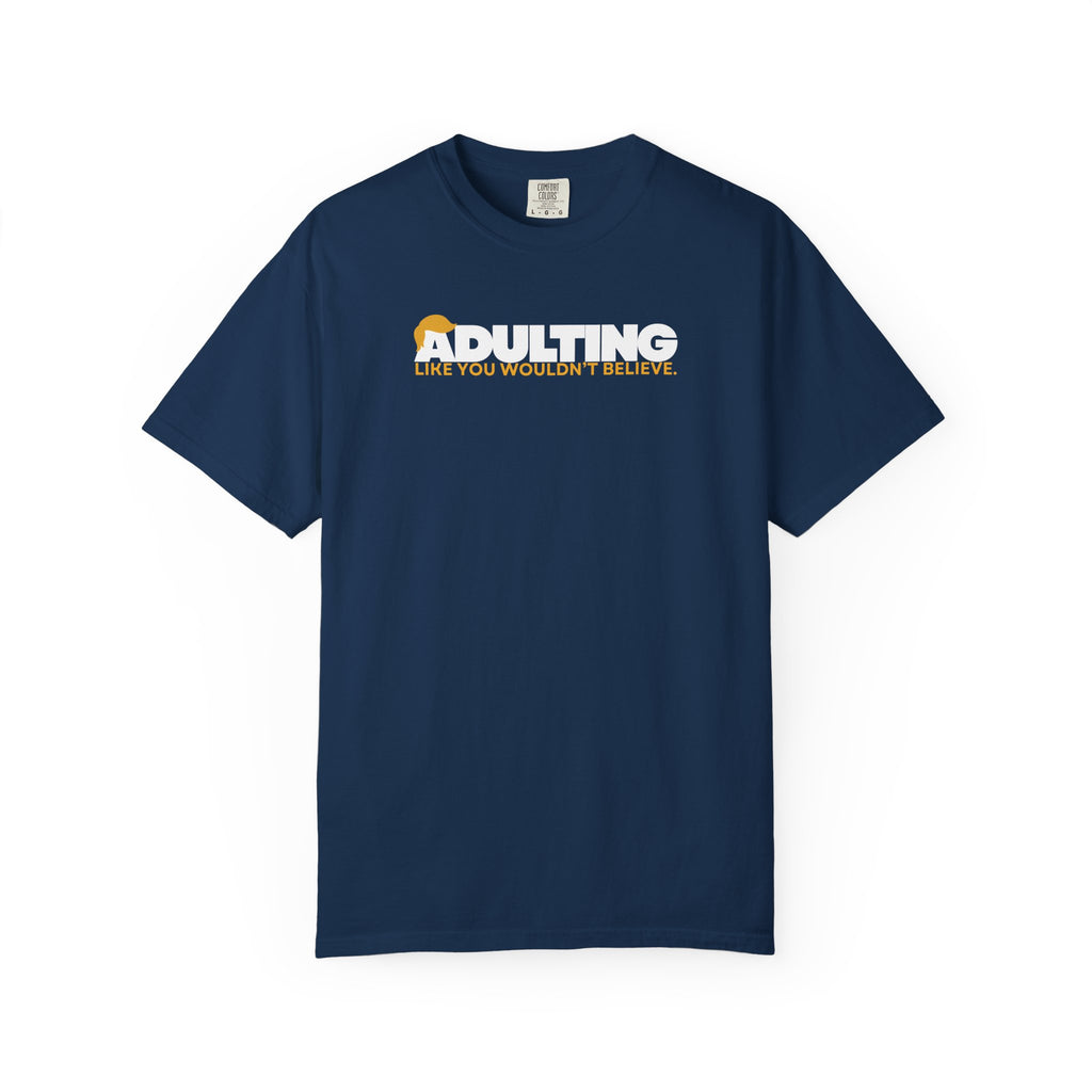 Adulting, Like You Wouldn’t Believe – Garment-Dyed Unisex T-Shirt