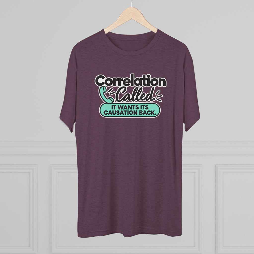 Correlation Called: It Wants Its Causation Back Tri-Blend T-Shirt