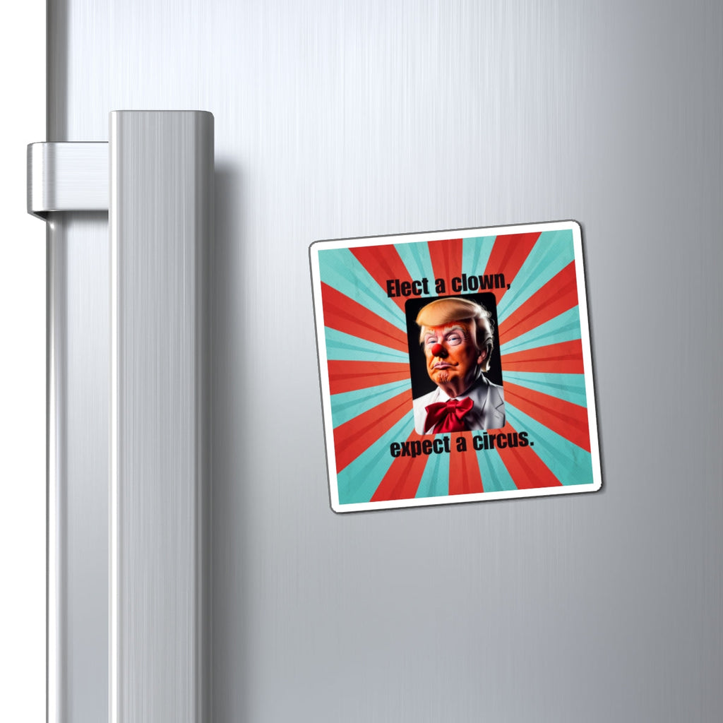 Political Humor Magnet - 'Elect a Clown, Expect a Circus' Printify