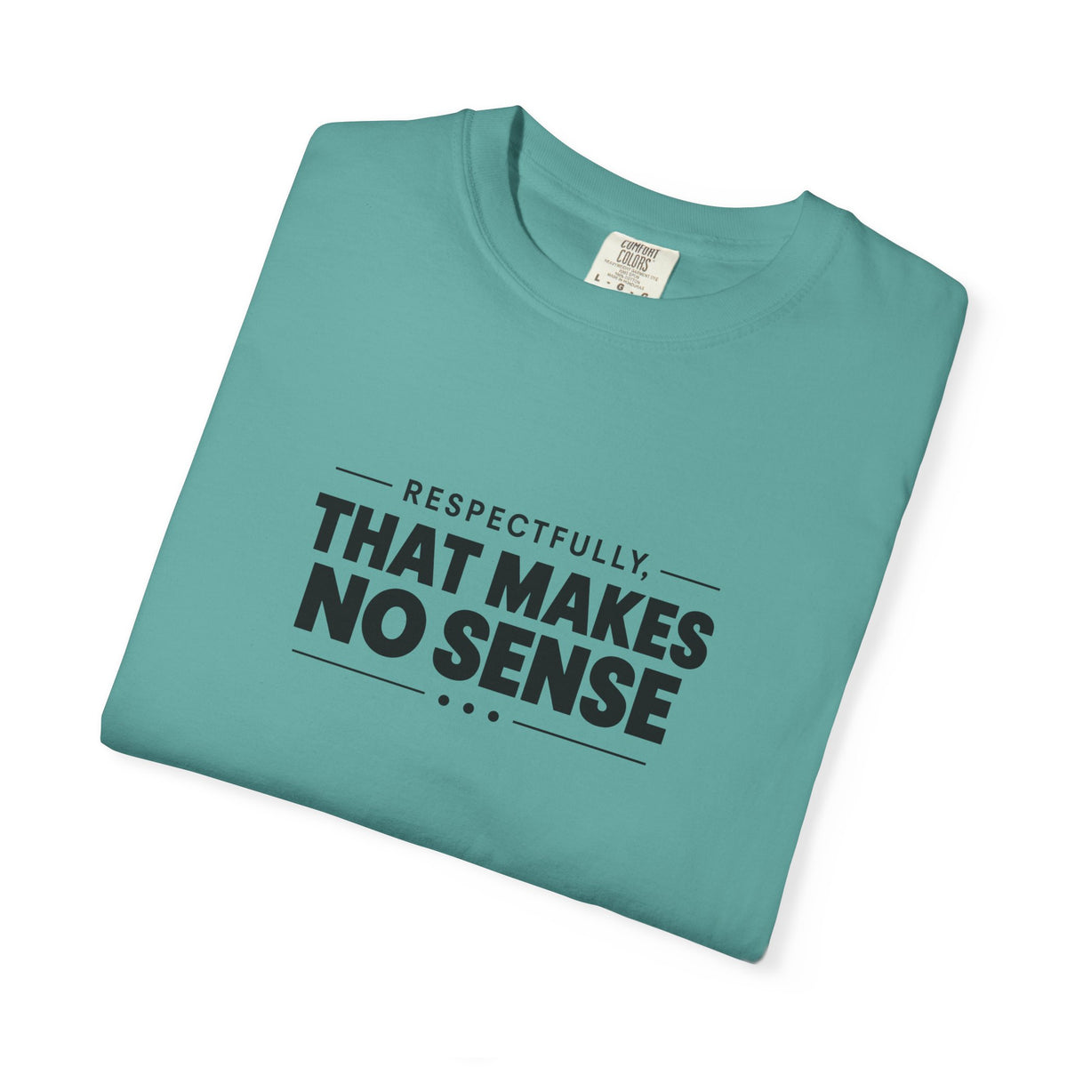 Respectfully, That Makes No Sense Garment-Dyed Graphic T-Shirt