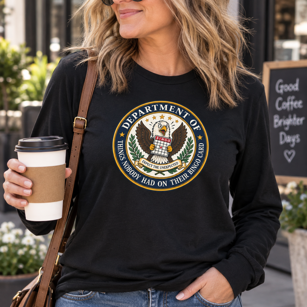 Department of Things Nobody Had on Their Bingo Card Long Sleeve Shirt