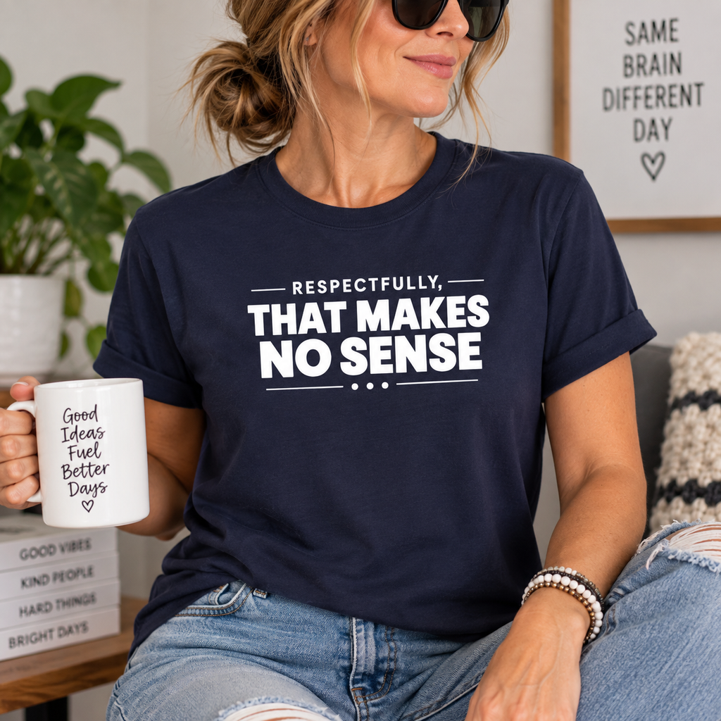 Respectfully, That Makes No Sense Garment-Dyed Graphic T-Shirt