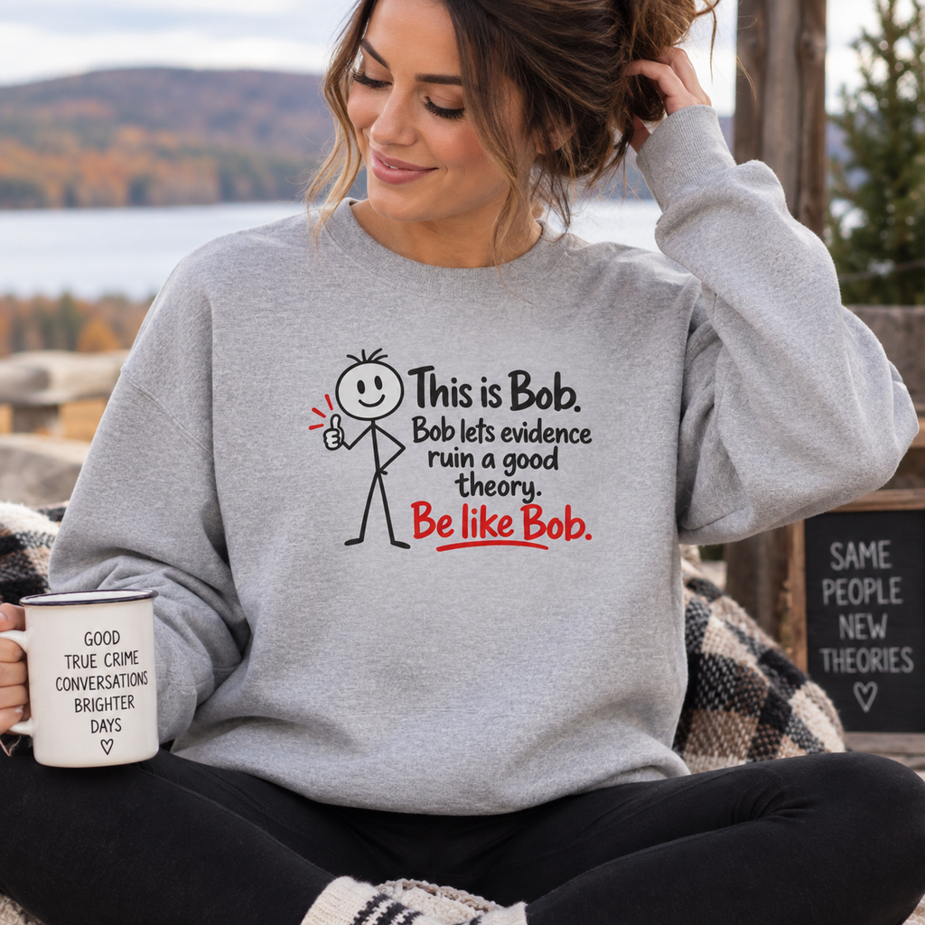 Be Like Bob True Crime Sweatshirt | Evidence Over Theories Crewneck