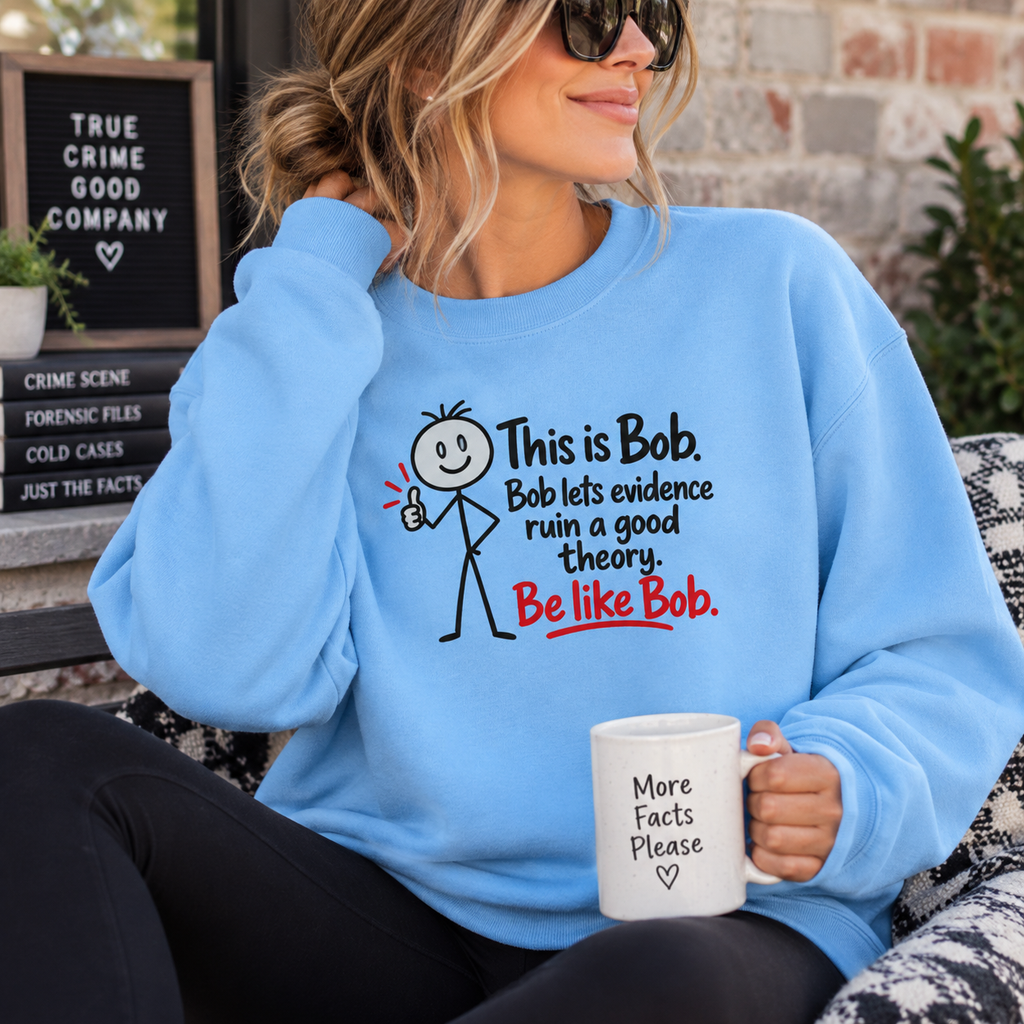 Be Like Bob True Crime Sweatshirt | Evidence Over Theories Crewneck