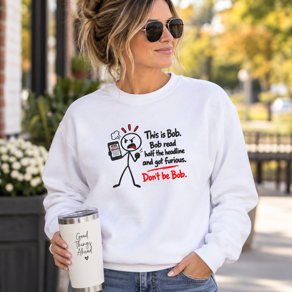 Don’t Be Bob Sweatshirt | Read Beyond the Headline Social Media Humor Crewneck