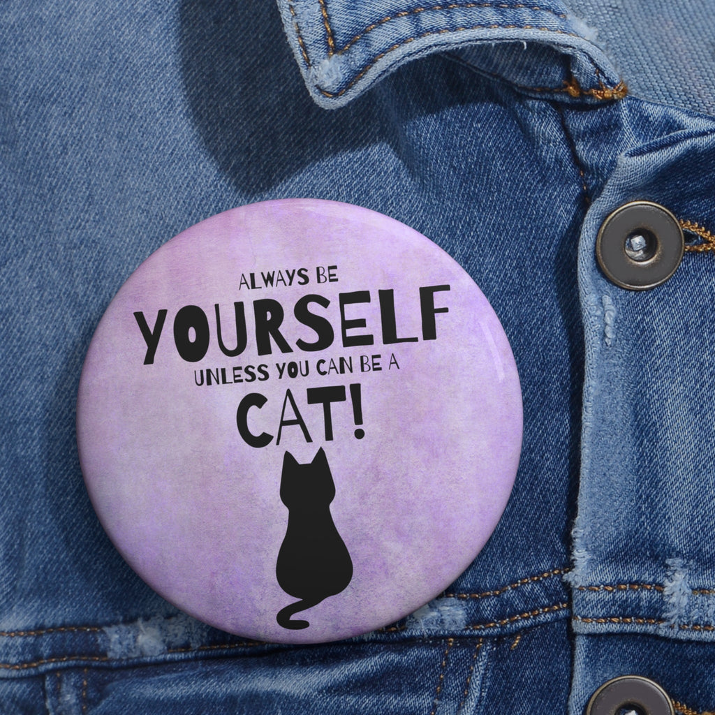 Be Yourself Unless You Can Be A Cat Pin Buttons - Collectibles, Pinback Buttons - EpiAl's Shop