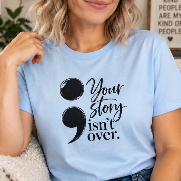 Your Story Isn’t Over Semicolon T-Shirt | Suicide Awareness & Mental Health Tee