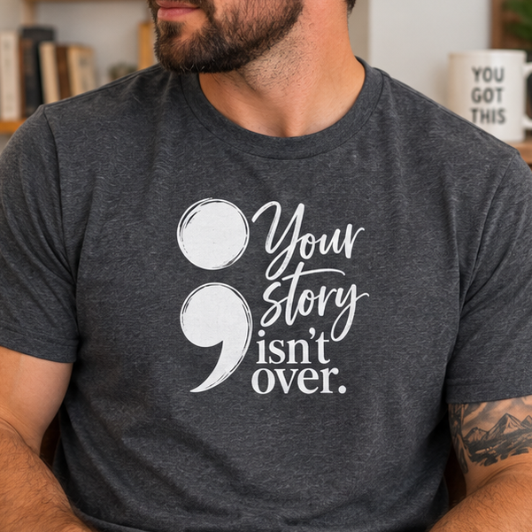 Your Story Isn’t Over Semicolon T-Shirt | Suicide Awareness & Mental Health Tee