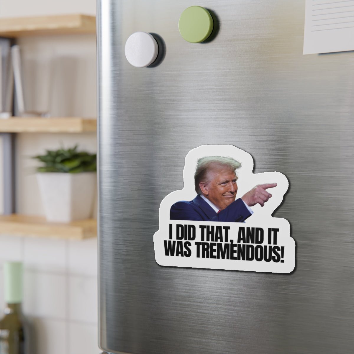Die - Cut Magnet - "I Did That, And It Was Tremendous!" - Fun Political Decor - Decor, Kitchen, Magnets - EpiAl's Shop