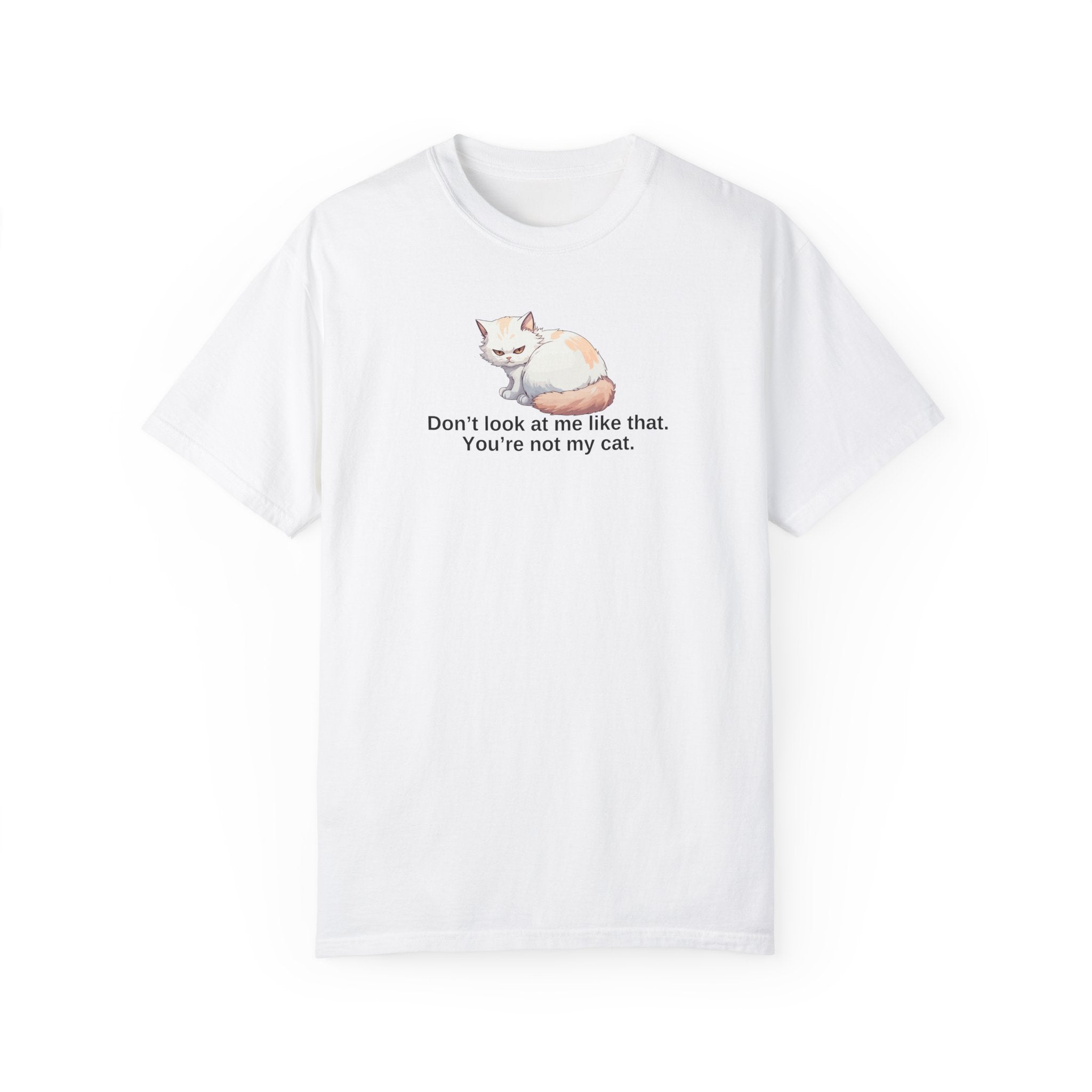 Don’t Look at Me Like That, You’re Not My Cat Unisex Garment - Dyed T-Shirt - Clothing, T-shirts - EpiAl's Shop
