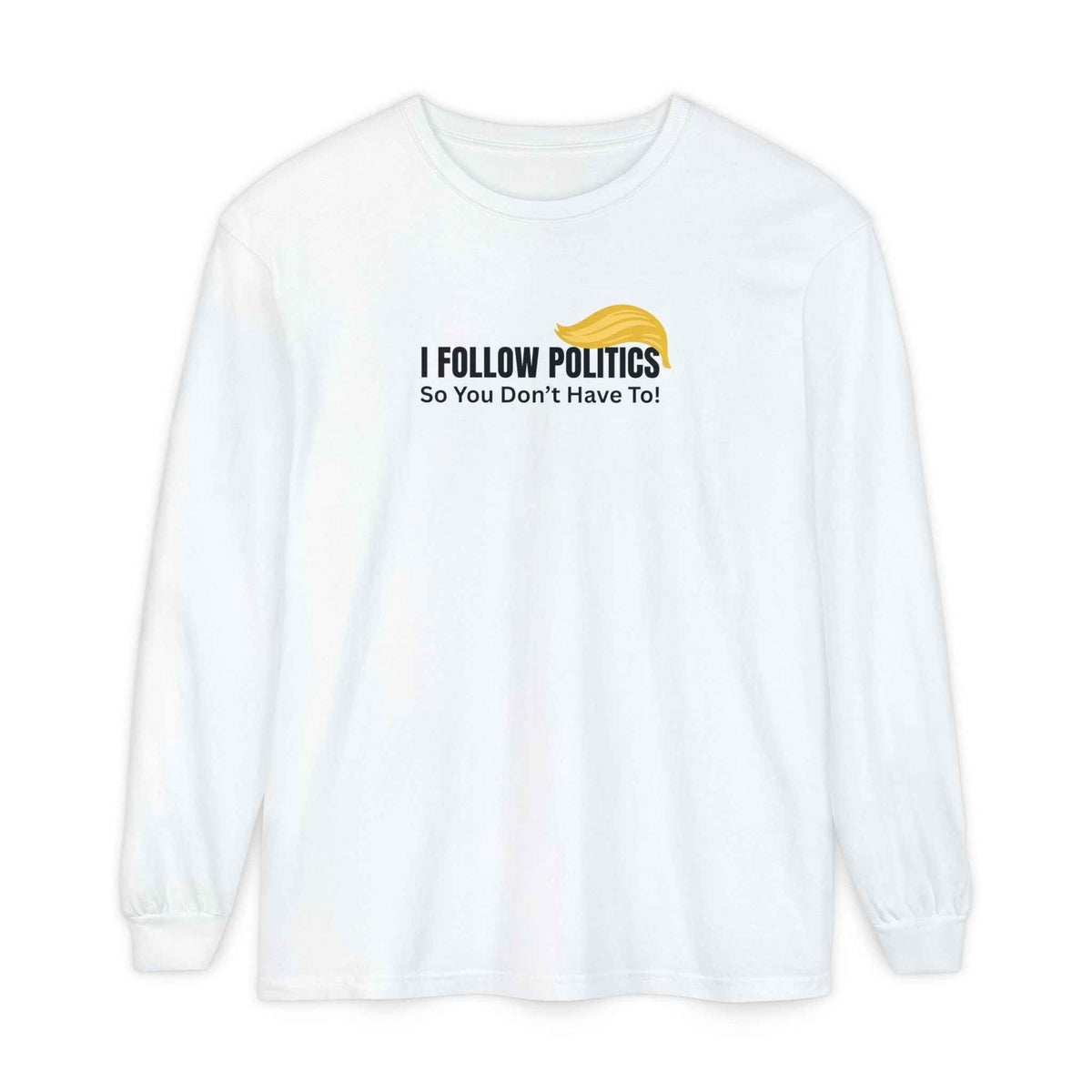 “I Follow Politics So You Don’t Have To.” Long Sleeve Tee - Clothing, Unisex, T-Shirts, Long-Sleeved - EpiAl's Shop