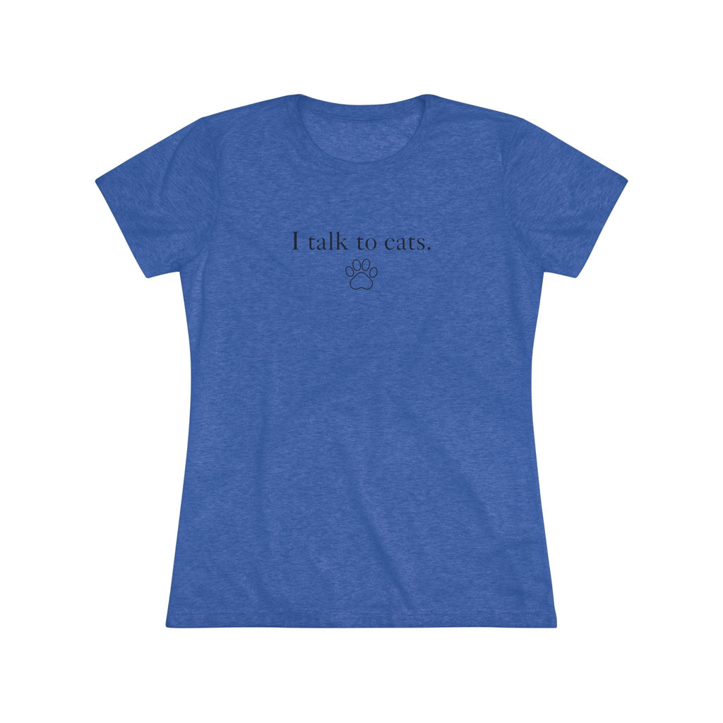 I Talk to Cats Women's Triblend Tee - T - Shirt - Epileptic Al’s Shop