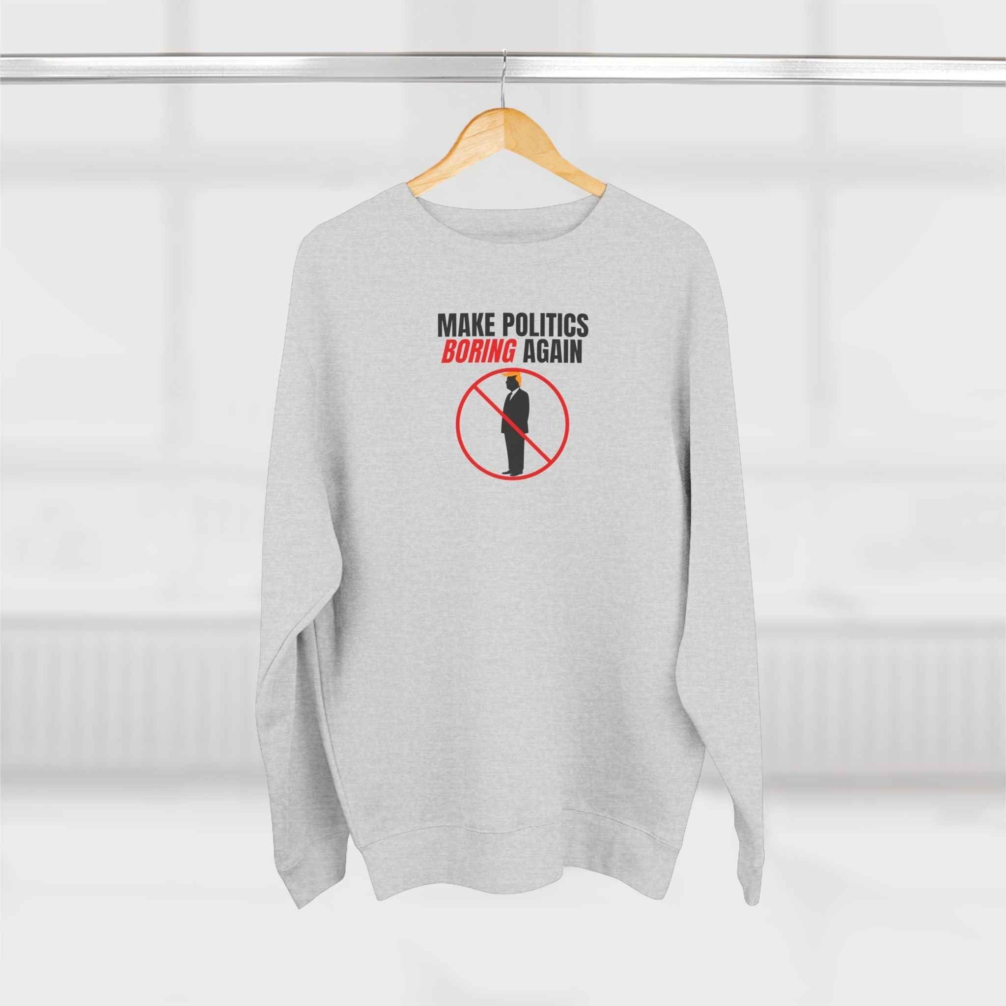 Make Politics Boring Again – Anti-Chaos Sweatshirt - Clothing, Unisex, Sweatshirts - EpiAl's Shop