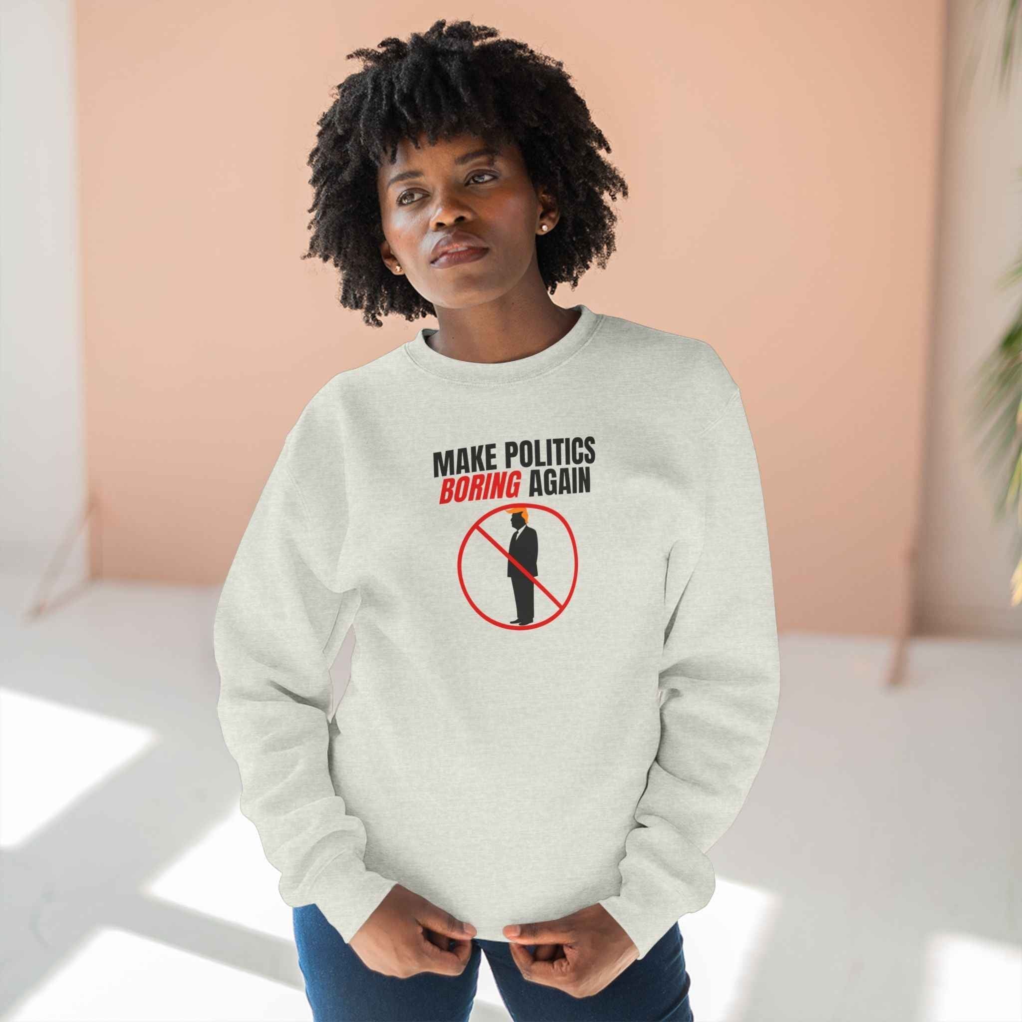 Make Politics Boring Again – Anti-Chaos Sweatshirt - Clothing, Unisex, Sweatshirts - EpiAl's Shop