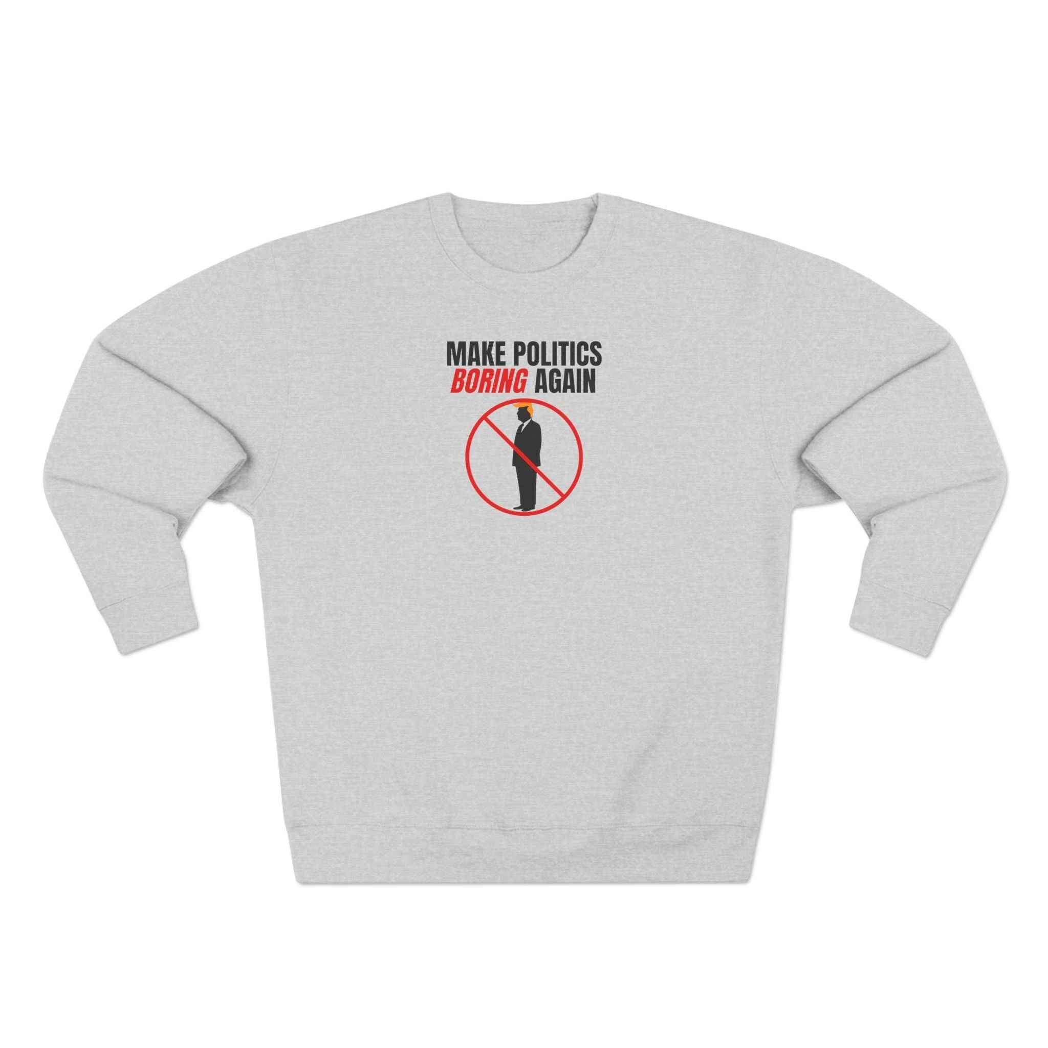 Make Politics Boring Again – Anti-Chaos Sweatshirt - Clothing, Unisex, Sweatshirts - EpiAl's Shop