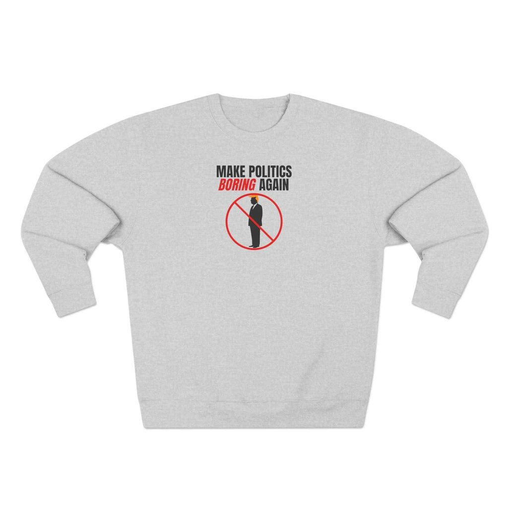 Make Politics Boring Again – Anti-Chaos Sweatshirt - Clothing, Unisex, Sweatshirts - EpiAl's Shop