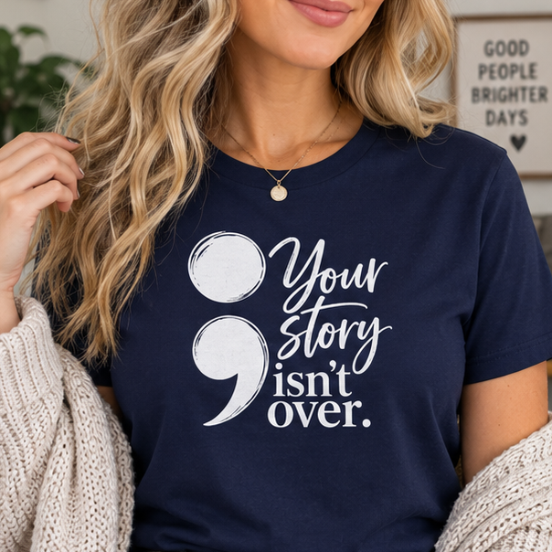 Your Story Isn’t Over Semicolon T-Shirt | Suicide Awareness & Mental Health Tee