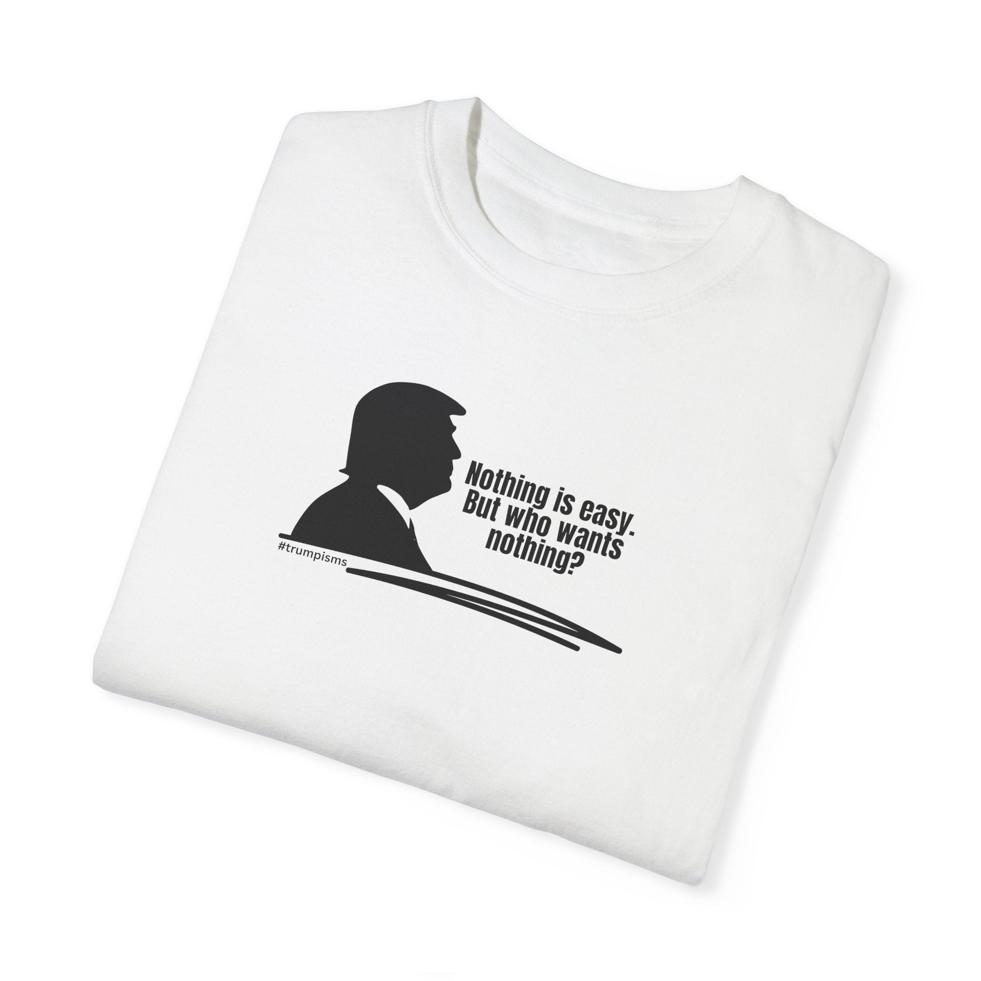 Nothing is Easy: Trumpisms Unisex Garment - Dyed T-shirt - Clothing, T-shirts - EpiAl's Shop