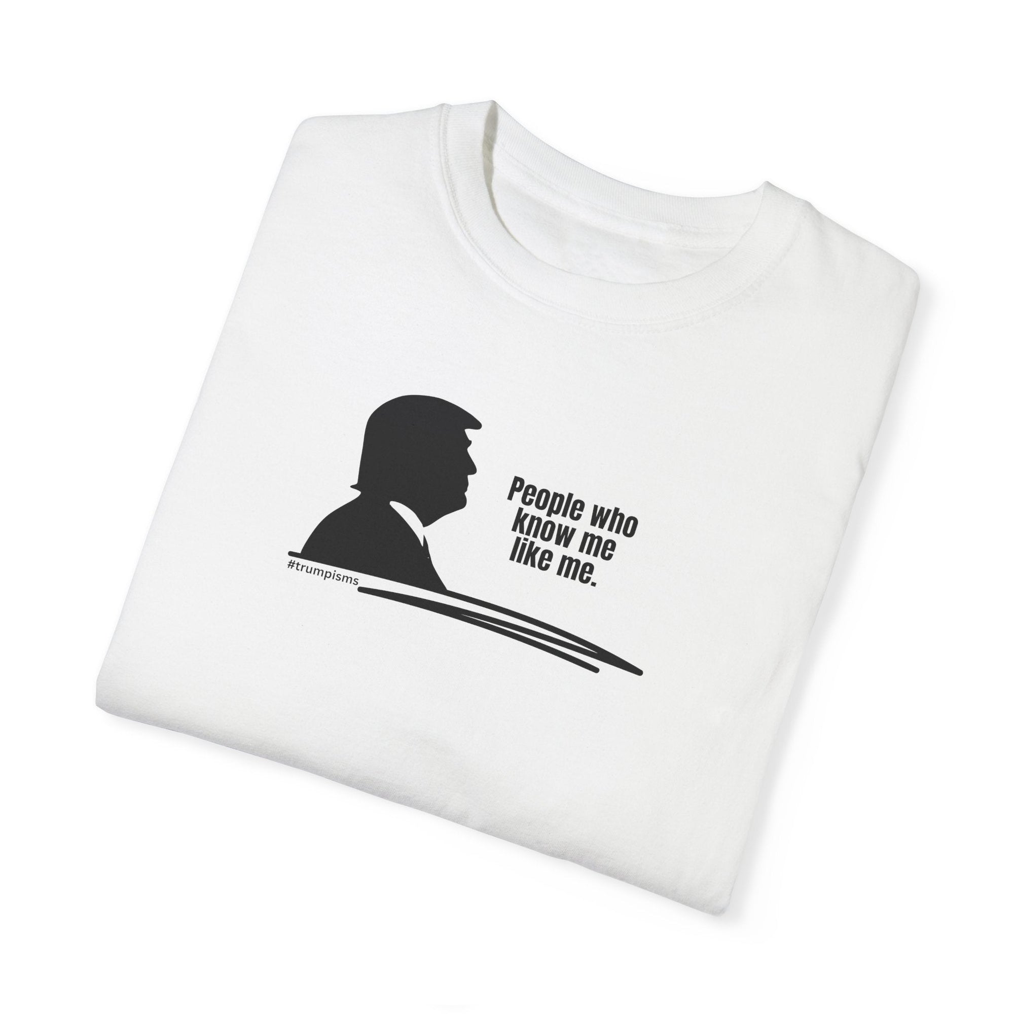 People Like Me: Trumpisms Unisex Garment - Dyed T-shirt - Clothing, T-shirts - EpiAl's Shop