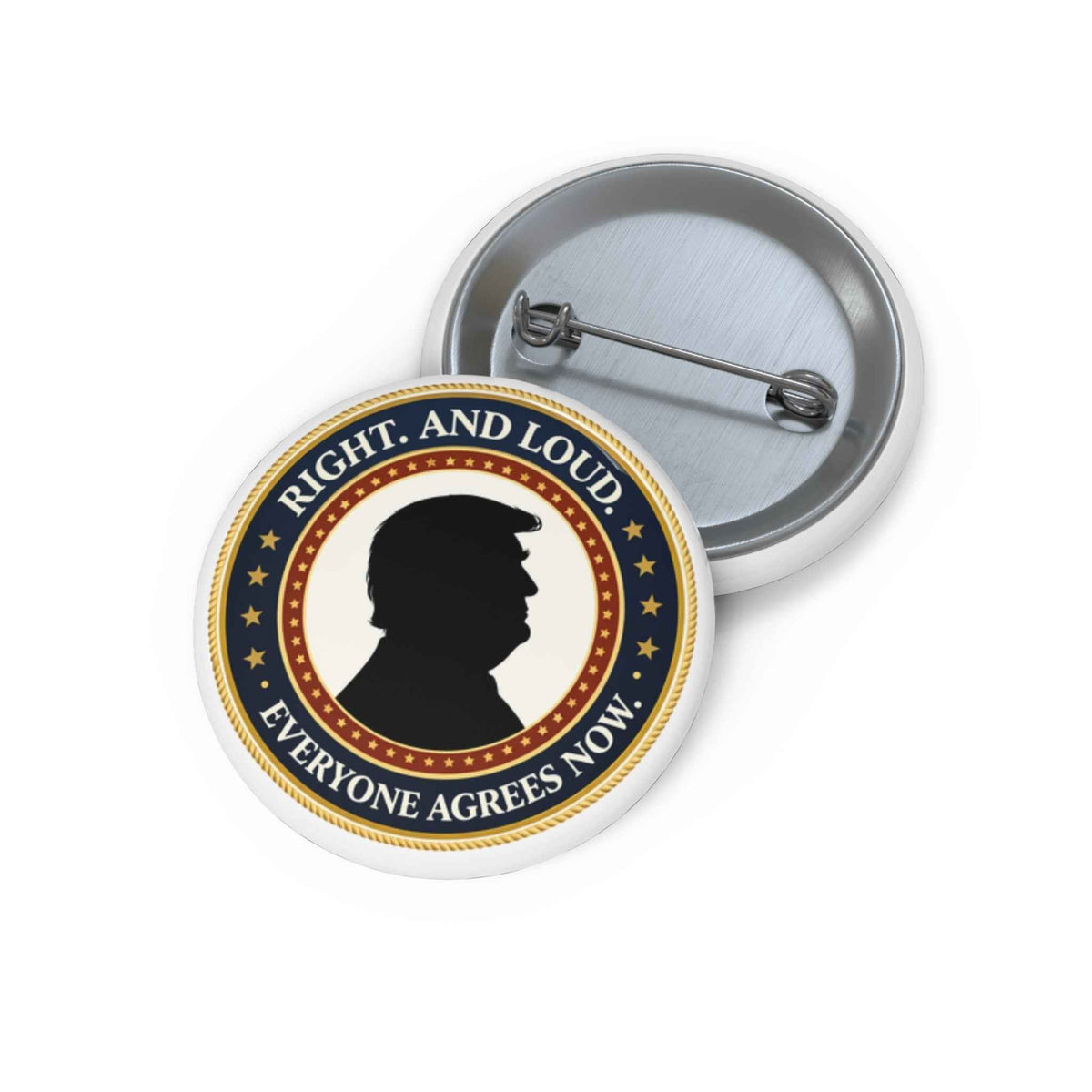 Right. And Loud. Everyone Agrees Now. Pinback Button - Buttons, Pinback - EpiAl's Shop
