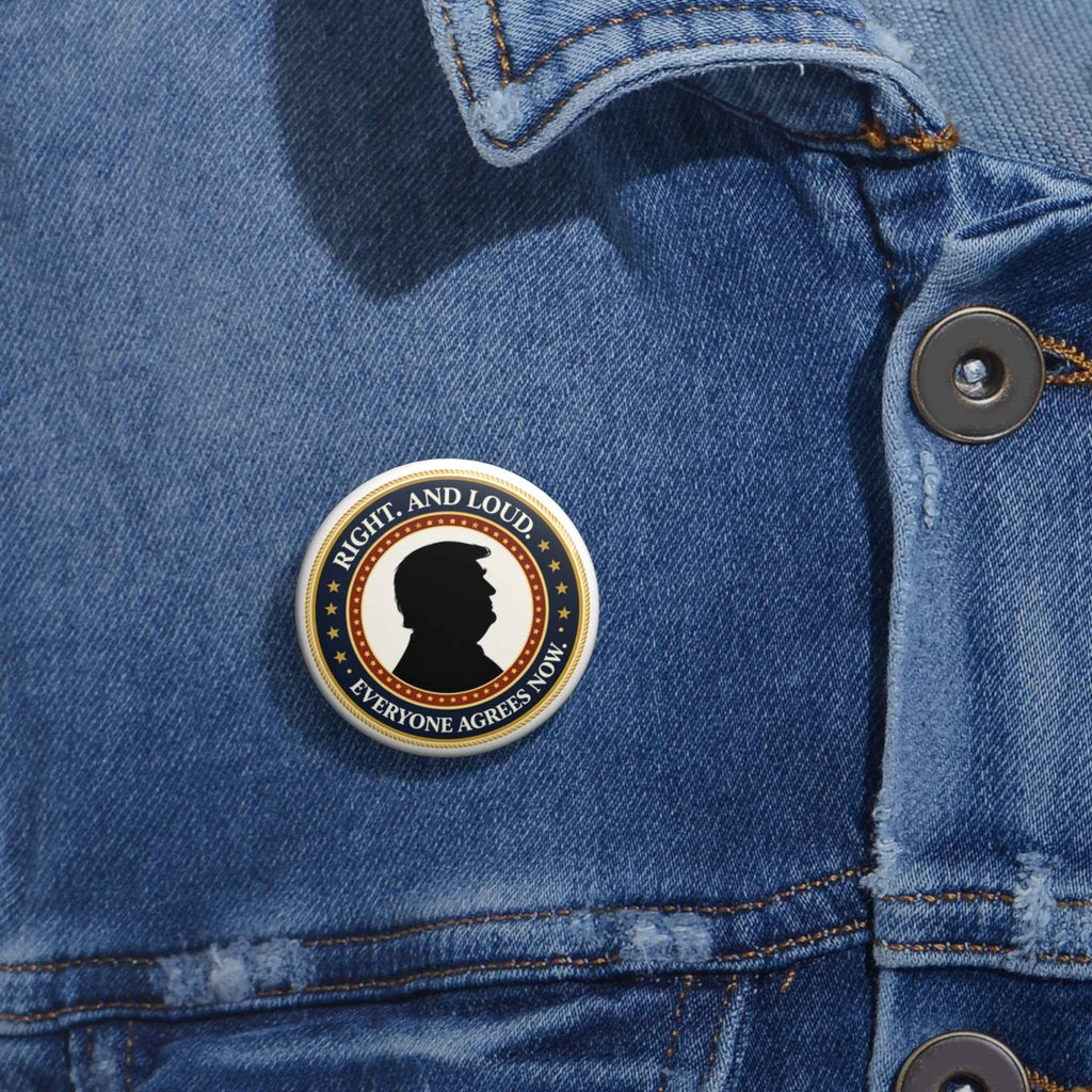 Right. And Loud. Everyone Agrees Now. Pinback Button - Buttons, Pinback - EpiAl's Shop